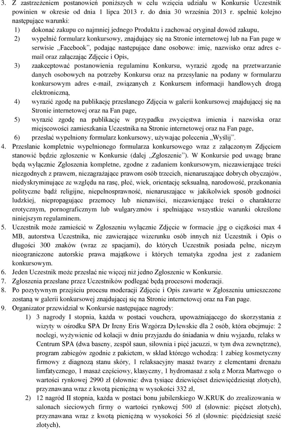 Fan page w serwisie Facebook, podając następujące dane osobowe: imię, nazwisko oraz adres e- mail oraz załączając Zdjęcie i Opis, 3) zaakceptować postanowienia regulaminu Konkursu, wyrazić zgodę na