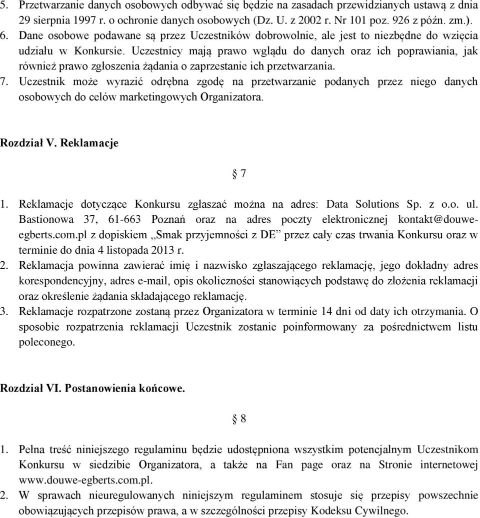 Uczestnicy mają prawo wglądu do danych oraz ich poprawiania, jak również prawo zgłoszenia żądania o zaprzestanie ich przetwarzania. 7.