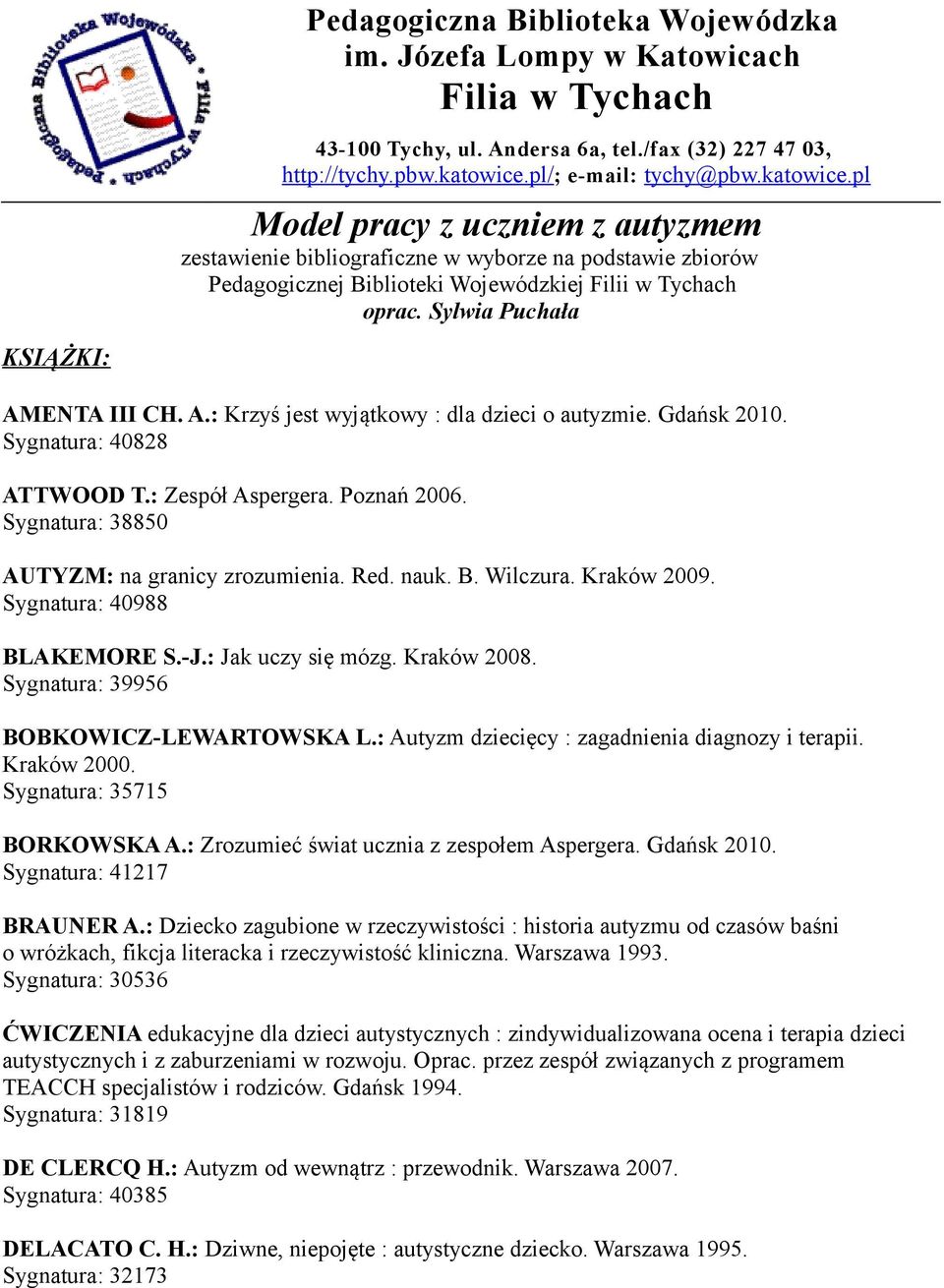 ENTA III CH. A.: Krzyś jest wyjątkowy : dla dzieci o autyzmie. Gdańsk 2010. Sygnatura: 40828 ATTWOOD T.: Zespół Aspergera. Poznań 2006. Sygnatura: 38850 AUTYZM: na granicy zrozumienia. Red. nauk. B.