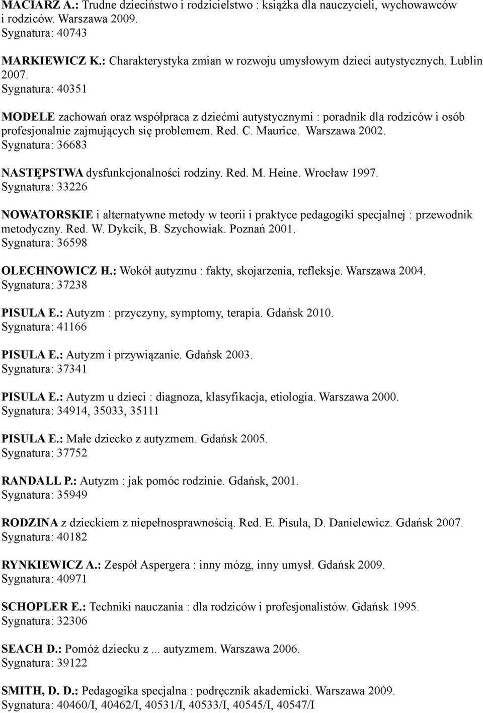 Sygnatura: 40351 MODELE zachowań oraz współpraca z dziećmi autystycznymi : poradnik dla rodziców i osób profesjonalnie zajmujących się problemem. Red. C. Maurice. Warszawa 2002.