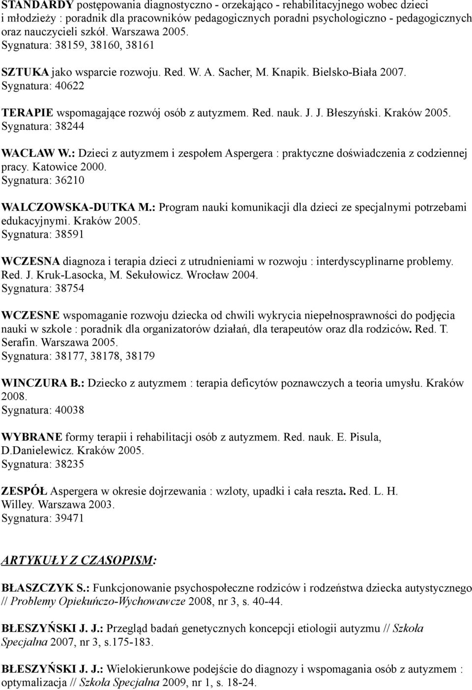 J. J. Błeszyński. Kraków 2005. Sygnatura: 38244 WACŁAW W.: Dzieci z autyzmem i zespołem Aspergera : praktyczne doświadczenia z codziennej pracy. Katowice 2000. Sygnatura: 36210 WALCZOWSKA-DUTKA M.
