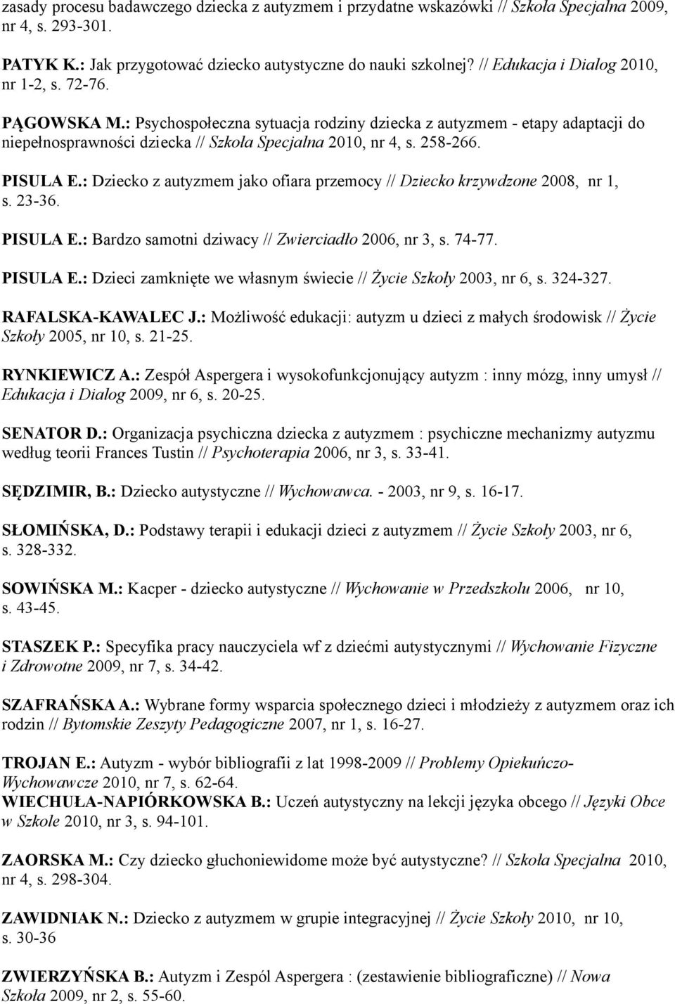 258-266. PISULA E.: Dziecko z autyzmem jako ofiara przemocy // Dziecko krzywdzone 2008, nr 1, s. 23-36. PISULA E.: Bardzo samotni dziwacy // Zwierciadło 2006, nr 3, s. 74-77. PISULA E.: Dzieci zamknięte we własnym świecie // Życie Szkoły 2003, nr 6, s.