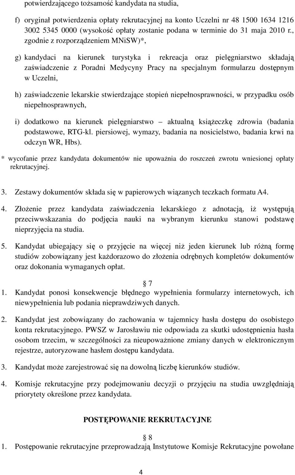 , zgodnie z rozporządzeniem MNiSW)*, g) kandydaci na kierunek turystyka i rekreacja oraz pielęgniarstwo składają zaświadczenie z Poradni Medycyny Pracy na specjalnym formularzu dostępnym w Uczelni,