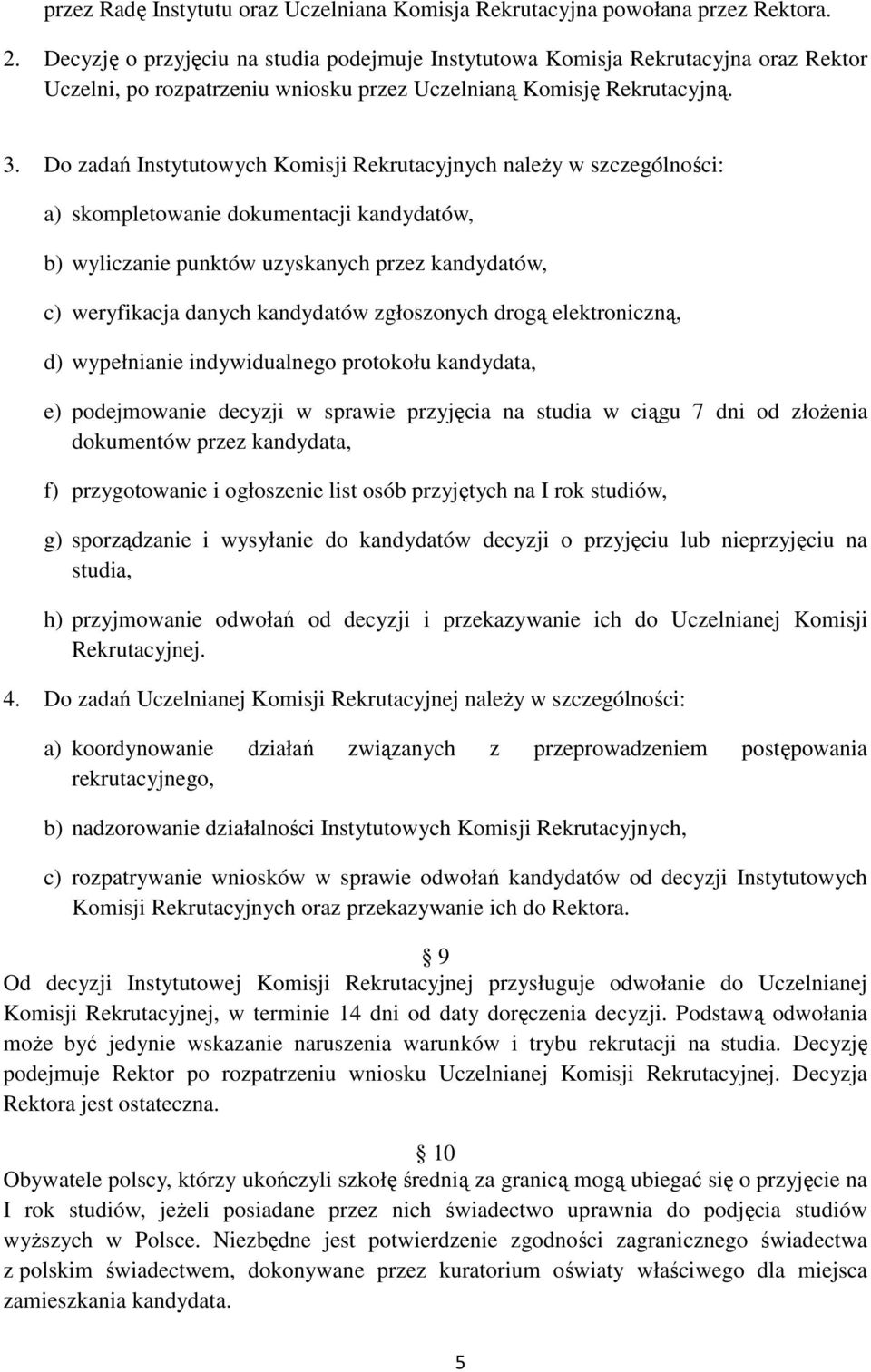 Do zadań Instytutowych Komisji Rekrutacyjnych naleŝy w szczególności: a) skompletowanie dokumentacji kandydatów, b) wyliczanie punktów uzyskanych przez kandydatów, c) weryfikacja danych kandydatów