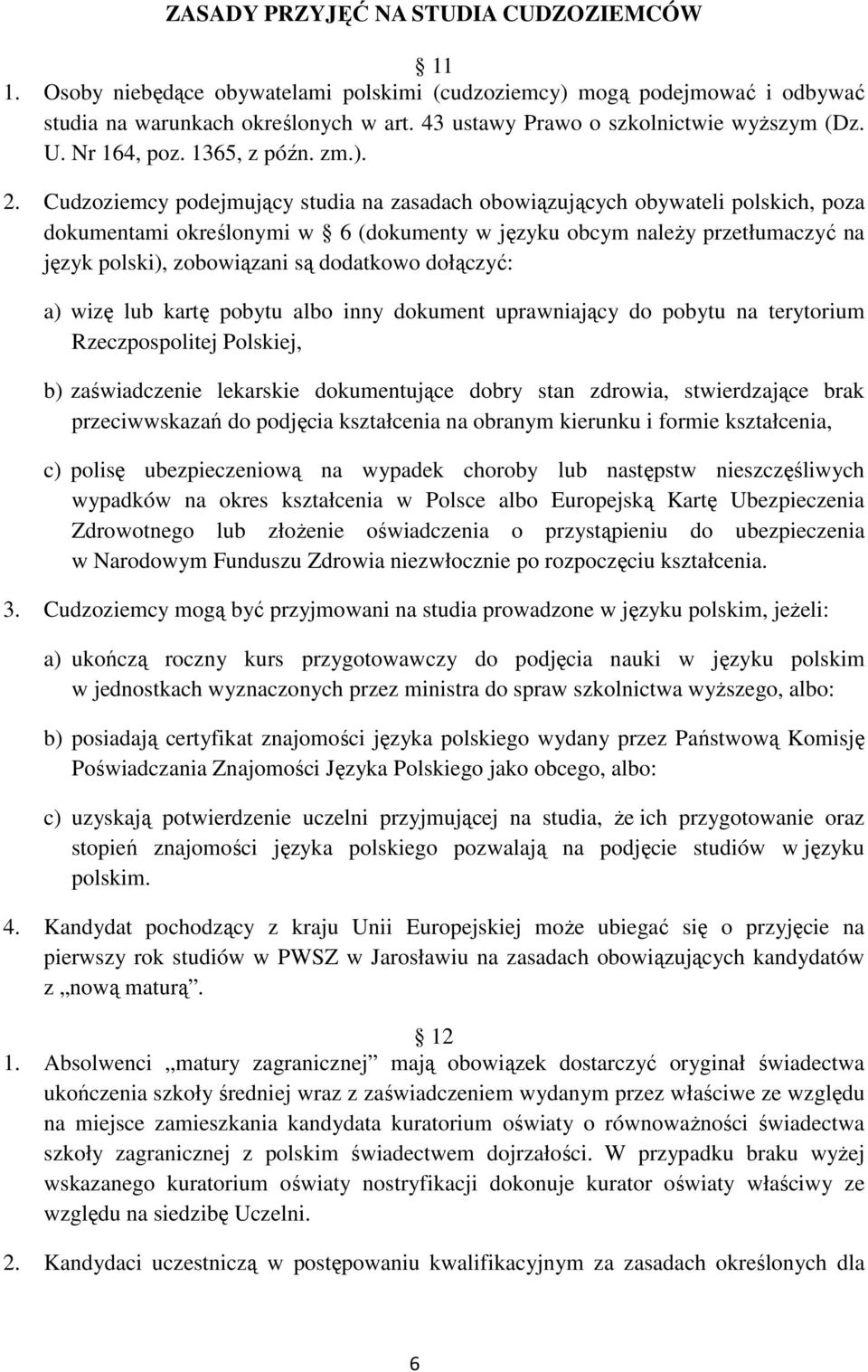 Cudzoziemcy podejmujący studia na zasadach obowiązujących obywateli polskich, poza dokumentami określonymi w 6 (dokumenty w języku obcym naleŝy przetłumaczyć na język polski), zobowiązani są