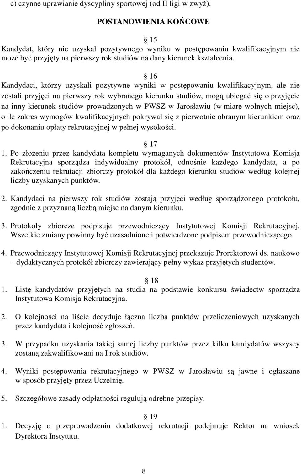 16 Kandydaci, którzy uzyskali pozytywne wyniki w postępowaniu kwalifikacyjnym, ale nie zostali przyjęci na pierwszy rok wybranego kierunku studiów, mogą ubiegać się o przyjęcie na inny kierunek