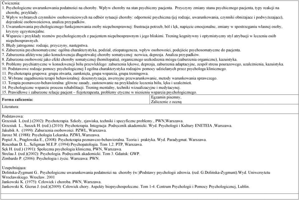 przypadków. 3. Uwarunkowania psychologicznego funkcjonowania osoby niepełnosprawnej: frustracja potrzeb, ból i lęk, napięcie emocjonalne, zmiany w spostrzeganiu własnej osoby, kryzysy egzystencjalne.