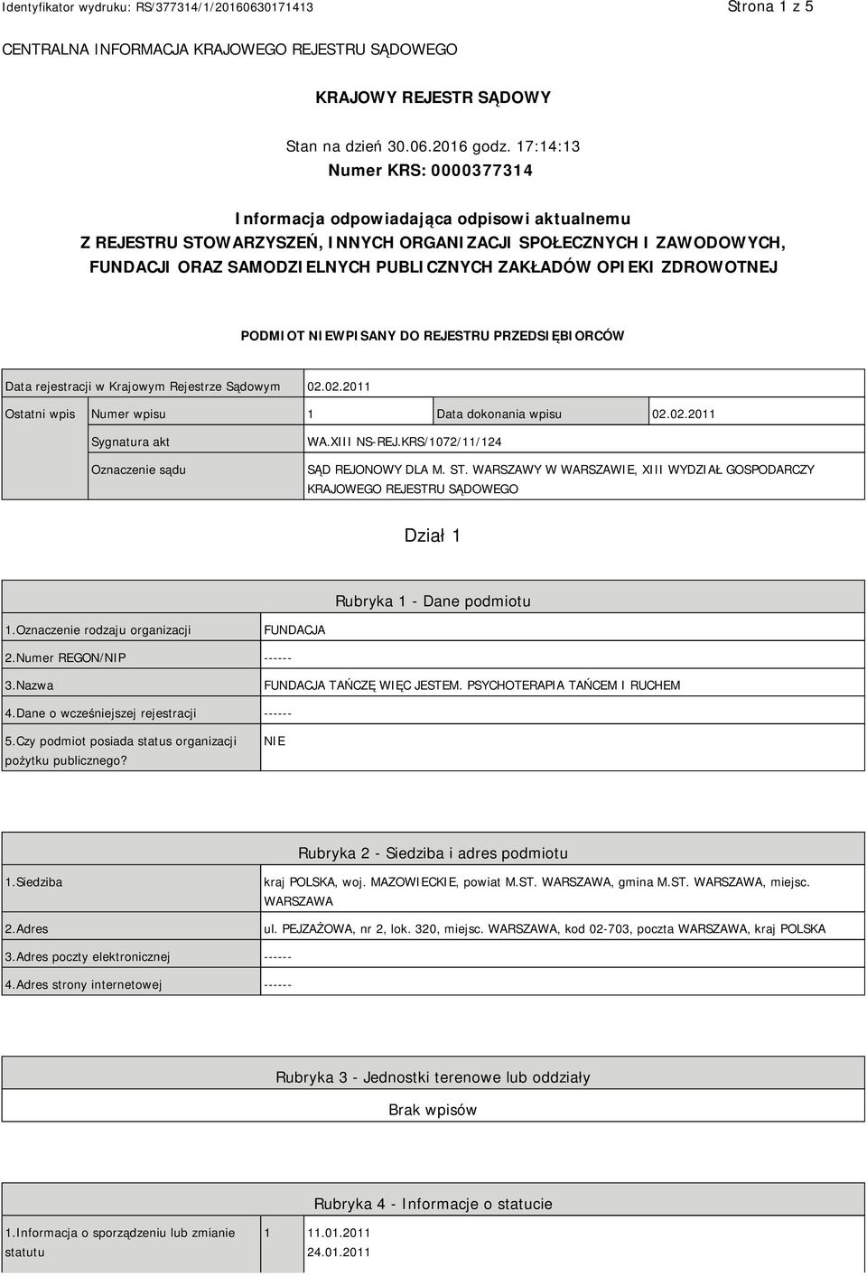 OPIEKI ZDROWOTNEJ PODMIOT NIEWPISANY DO REJESTRU PRZEDSIĘBIORCÓW Data rejestracji w Krajowym Rejestrze Sądowym 02.02.2011 Ostatni wpis Numer wpisu 1 Data dokonania wpisu 02.02.2011 Sygnatura akt Oznaczenie sądu WA.