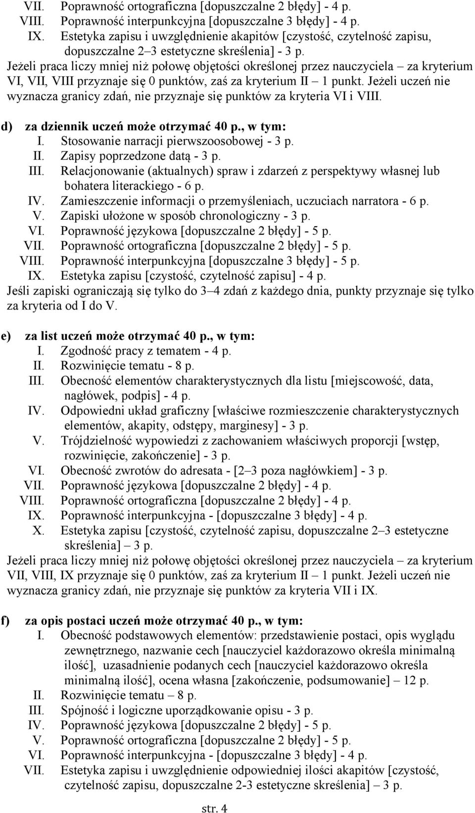 Jeżeli praca liczy mniej niż połowę objętości określonej przez nauczyciela za kryterium VI, VII, VIII przyznaje się 0 punktów, zaś za kryterium II 1 punkt.