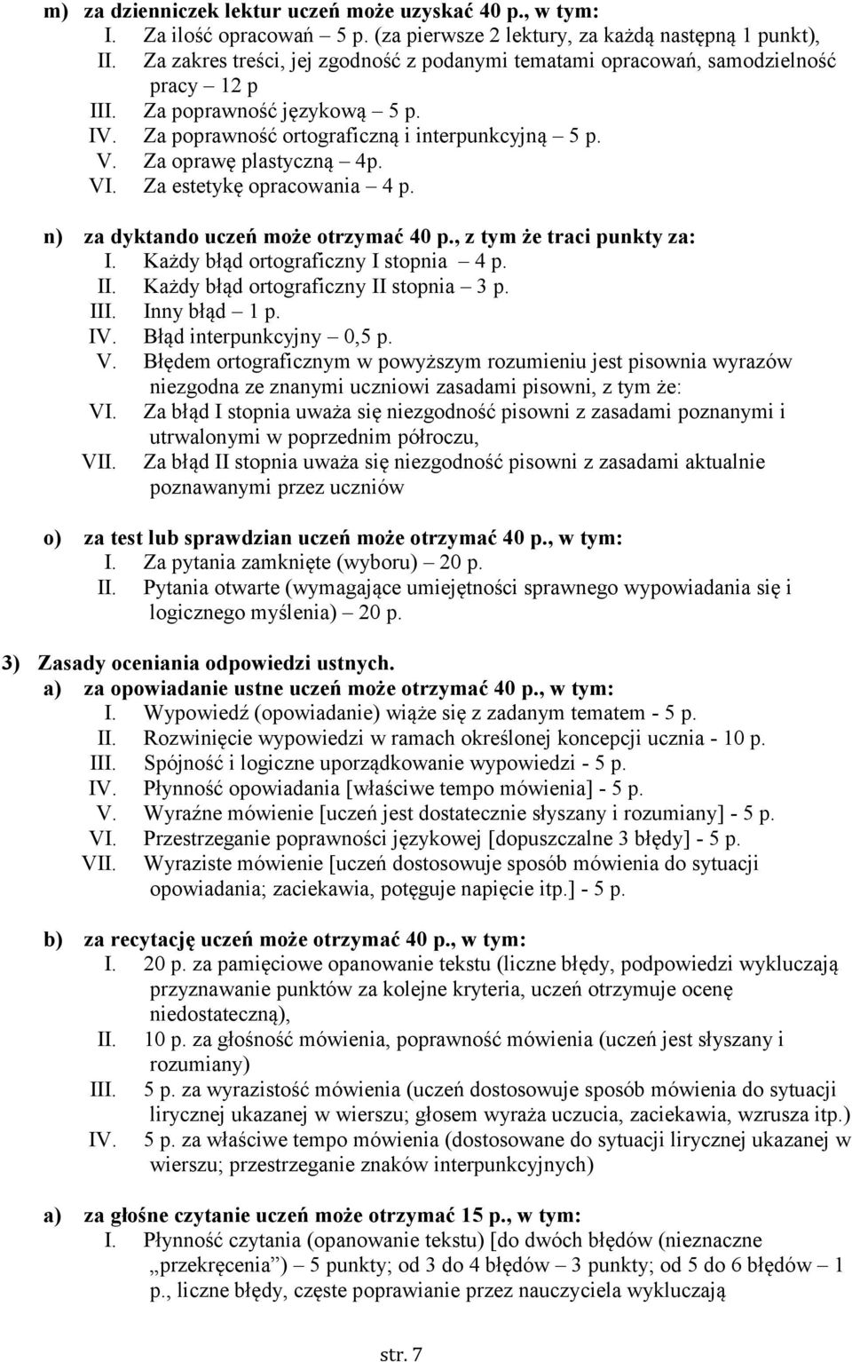 Za oprawę plastyczną 4p. VI. Za estetykę opracowania 4 p. n) za dyktando uczeń może otrzymać 40 p., z tym że traci punkty za: I. Każdy błąd ortograficzny I stopnia 4 p. II.