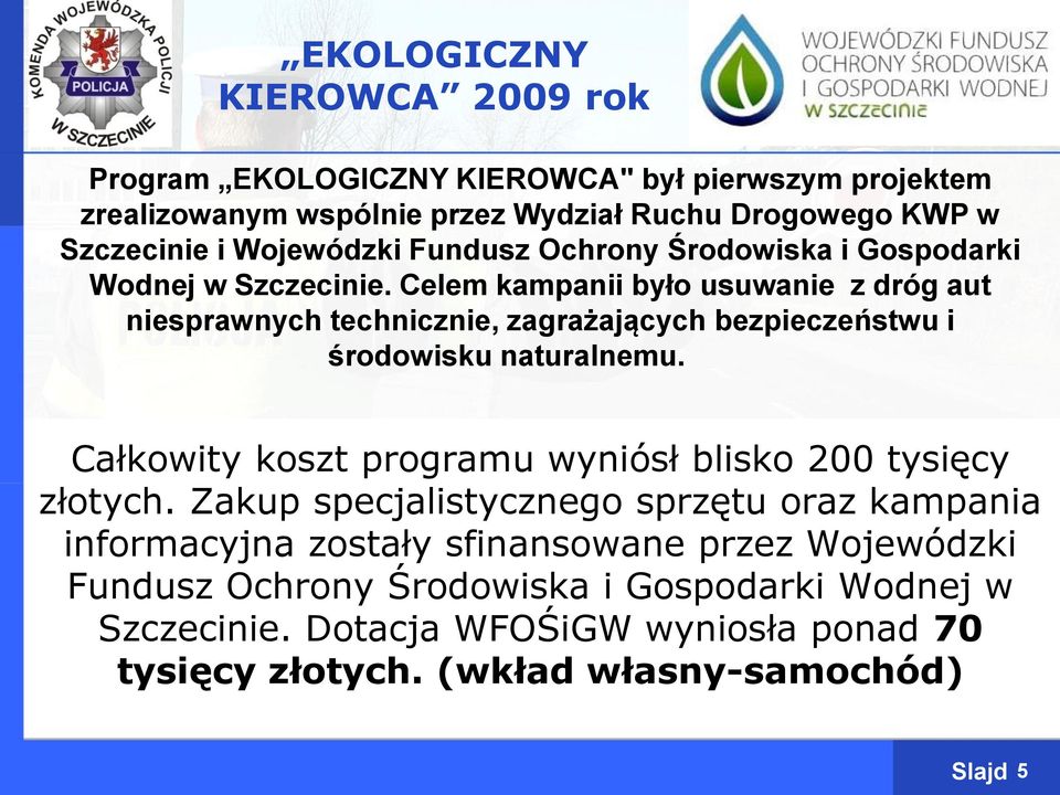 Celem kampanii było usuwanie z dróg aut niesprawnych technicznie, zagrażających bezpieczeństwu i środowisku naturalnemu.