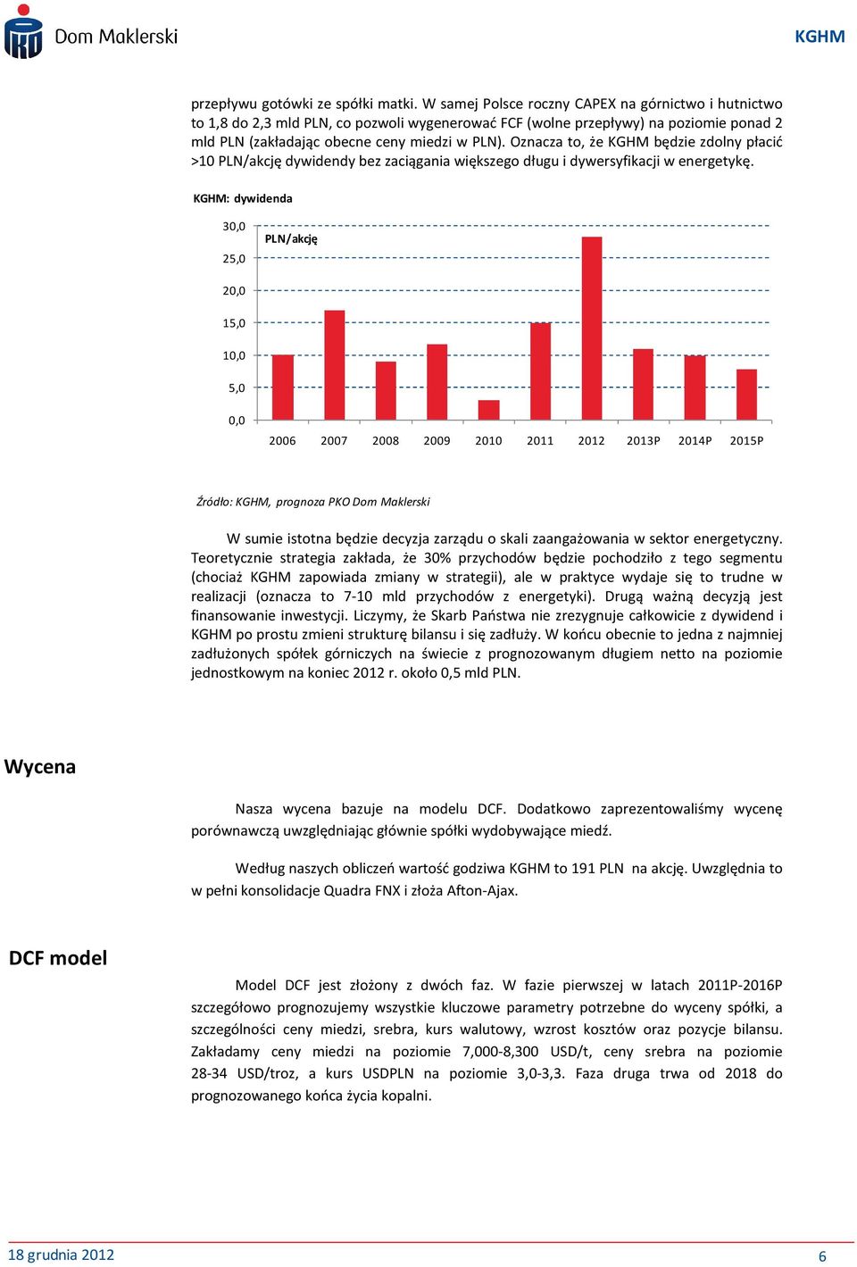 Oznacza to, że KGHM będzie zdolny płacić >10 PLN/akcję dywidendy bez zaciągania większego długu i dywersyfikacji w energetykę.