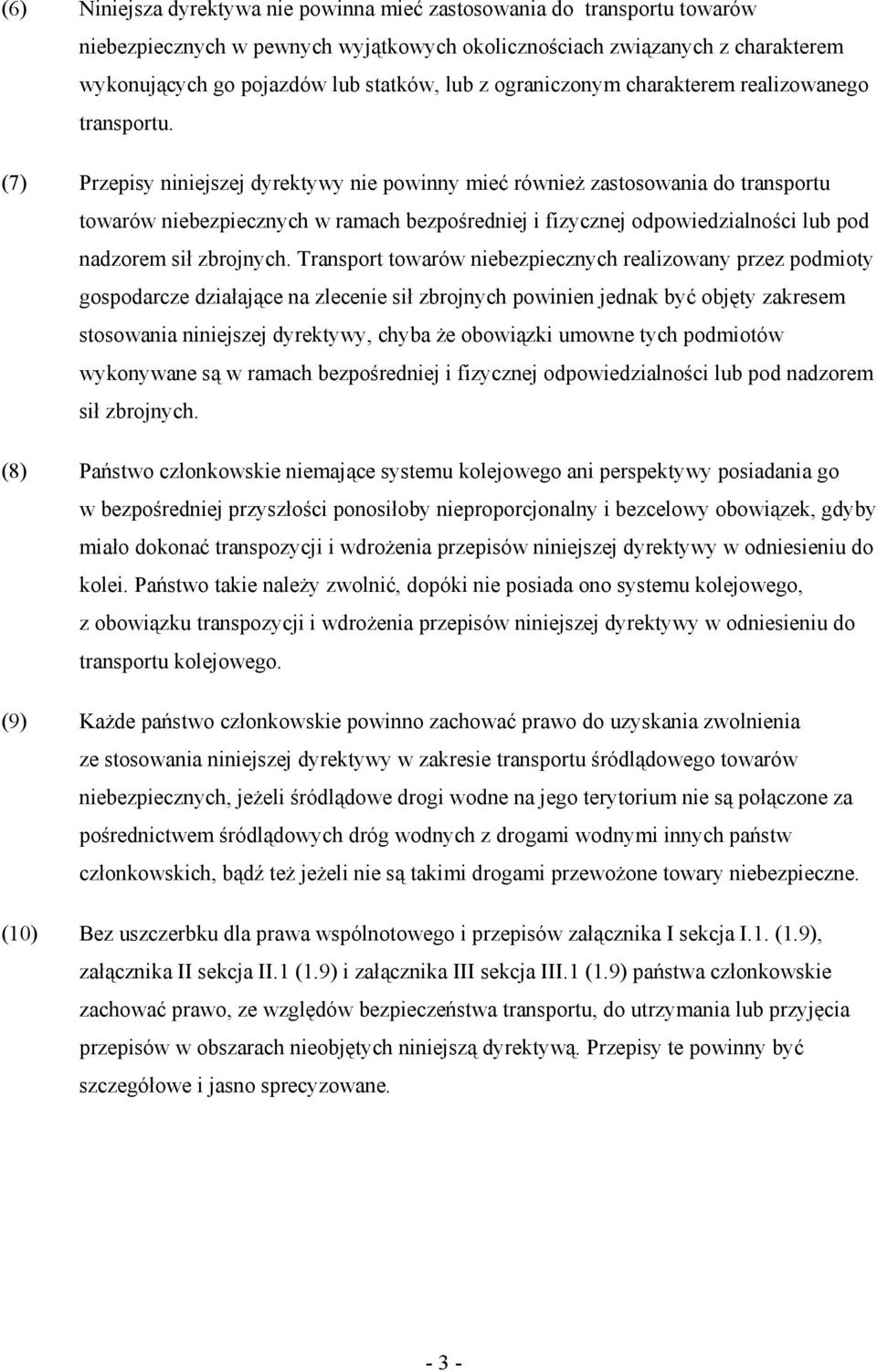 (7) Przepisy niniejszej dyrektywy nie powinny mieć równieŝ zastosowania do transportu towarów niebezpiecznych w ramach bezpośredniej i fizycznej odpowiedzialności lub pod nadzorem sił zbrojnych.