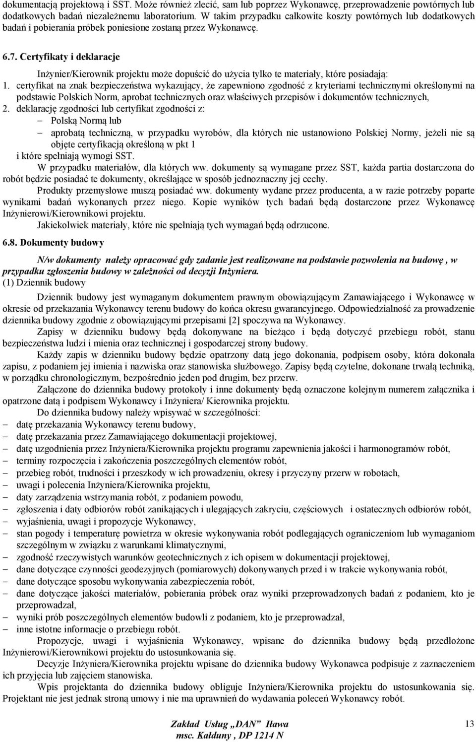 Certyfikaty i deklaracje Inżynier/Kierownik projektu może dopuścić do użycia tylko te materiały, które posiadają: 1.