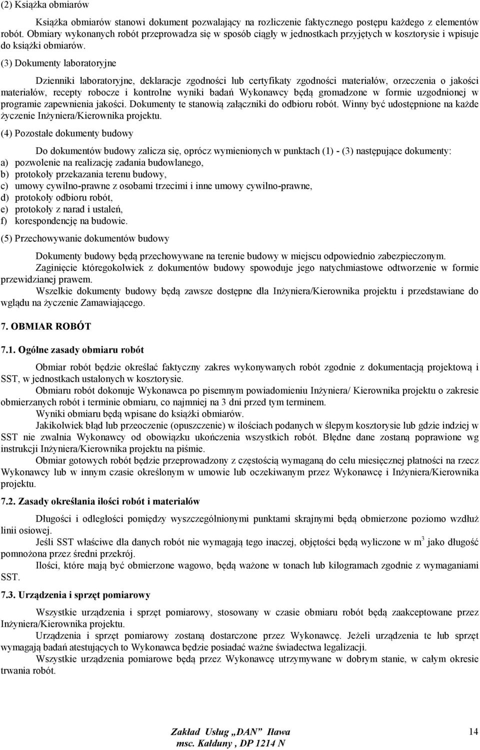 (3) Dokumenty laboratoryjne Dzienniki laboratoryjne, deklaracje zgodności lub certyfikaty zgodności materiałów, orzeczenia o jakości materiałów, recepty robocze i kontrolne wyniki badań Wykonawcy