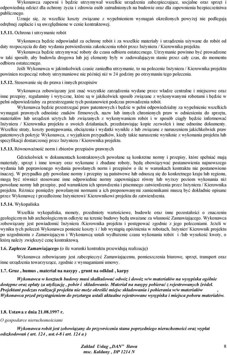 Ochrona i utrzymanie robót Wykonawca będzie odpowiadał za ochronę robót i za wszelkie materiały i urządzenia używane do robót od daty rozpoczęcia do daty wydania potwierdzenia zakończenia robót przez