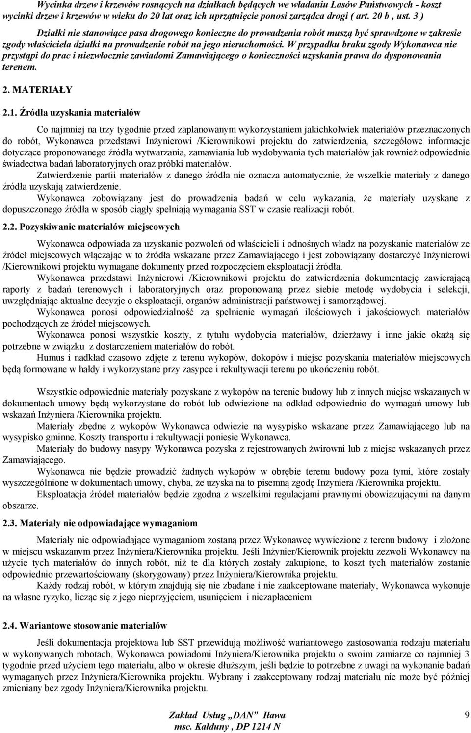 W przypadku braku zgody Wykonawca nie przystąpi do prac i niezwłocznie zawiadomi Zamawiającego o konieczności uzyskania prawa do dysponowania terenem. 2. MATERIAŁY 2.1.