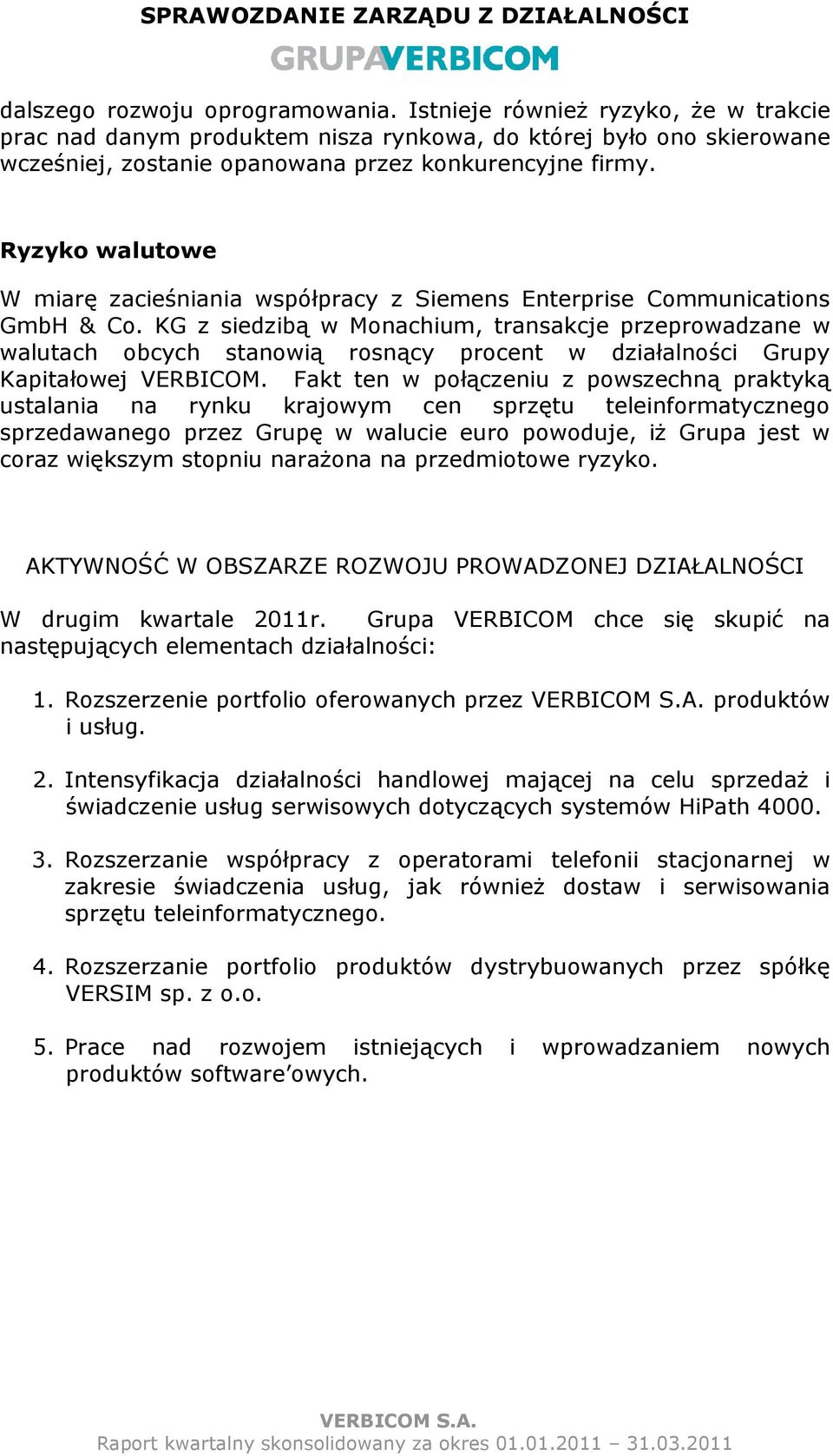 KG z siedzibą w Monachium, transakcje przeprowadzane w walutach obcych stanowią rosnący procent w działalności Grupy Kapitałowej VERBICOM.