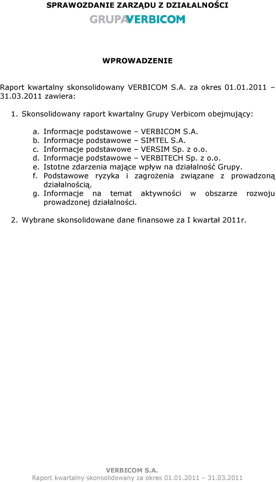 Informacje podstawowe VERSIM Sp. z o.o. d. Informacje podstawowe VERBITECH Sp. z o.o. e. Istotne zdarzenia mające wpływ na działalność Grupy.