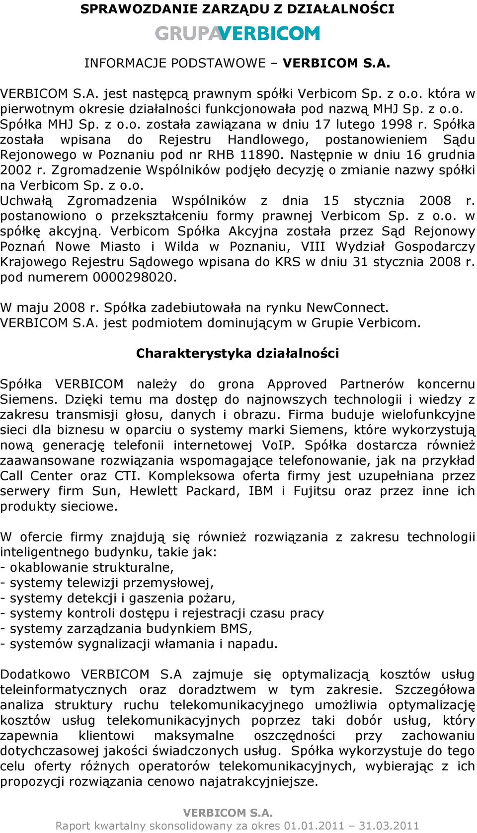 Zgromadzenie Wspólników podjęło decyzję o zmianie nazwy spółki na Verbicom Sp. z o.o. Uchwałą Zgromadzenia Wspólników z dnia 15 stycznia 2008 r.