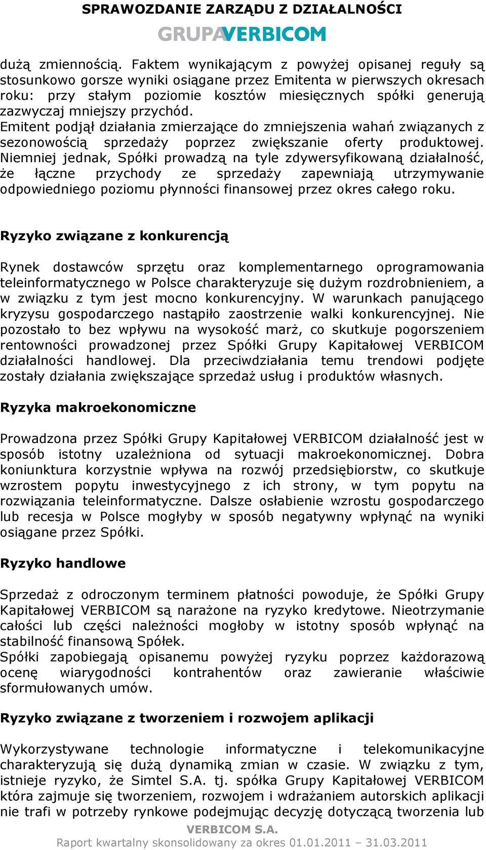 mniejszy przychód. Emitent podjął działania zmierzające do zmniejszenia wahań związanych z sezonowością sprzedaŝy poprzez zwiększanie oferty produktowej.