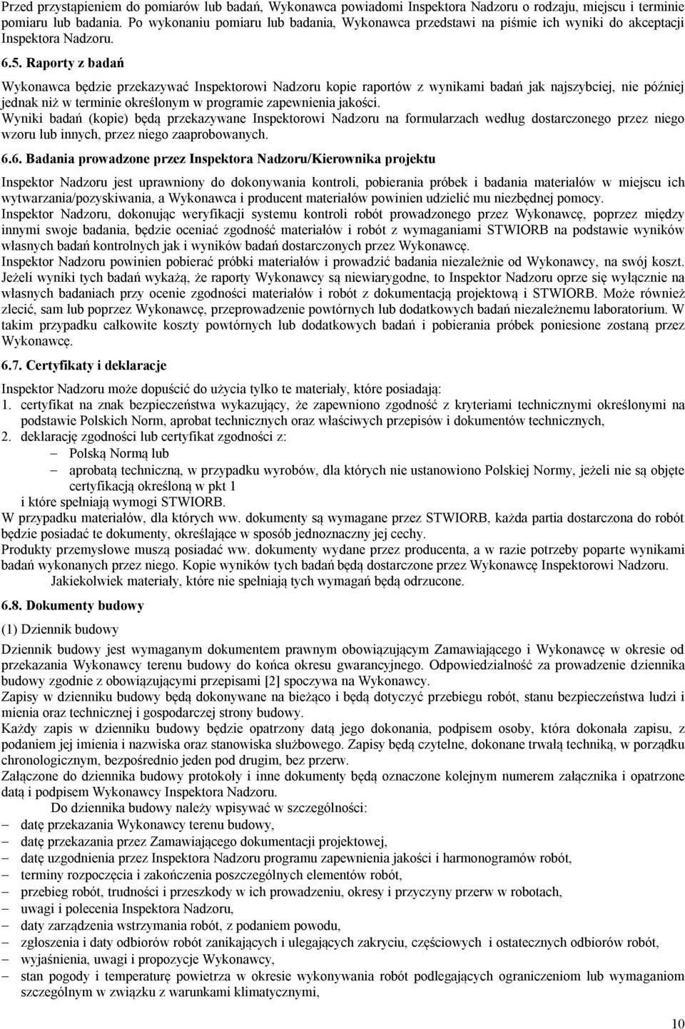 Raporty z badań Wykonawca będzie przekazywać Inspektorowi Nadzoru kopie raportów z wynikami badań jak najszybciej, nie później jednak niż w terminie określonym w programie zapewnienia jakości.