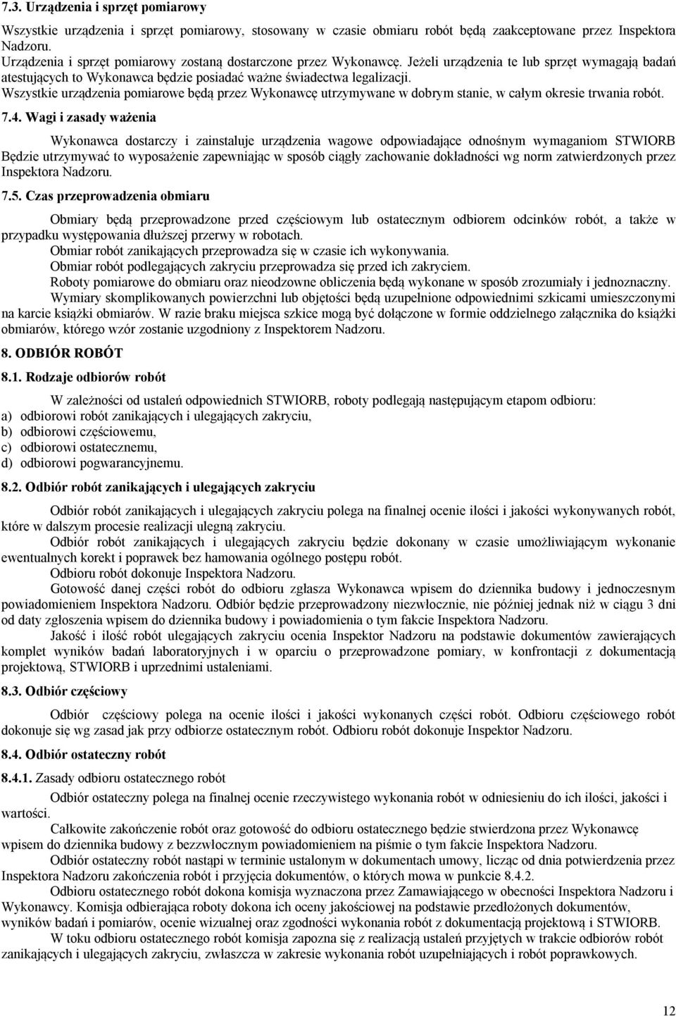 Wszystkie urządzenia pomiarowe będą przez Wykonawcę utrzymywane w dobrym stanie, w całym okresie trwania robót. 7.4.