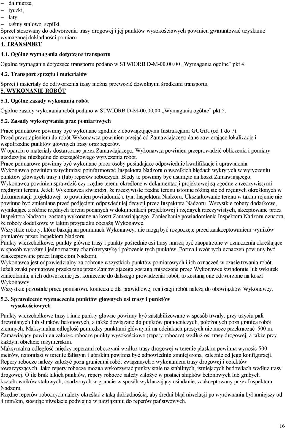 Transport sprzętu i materiałów Sprzęt i materiały do odtworzenia trasy można przewozić dowolnymi środkami transportu. 5. WYKONANIE ROBÓT 5.1.