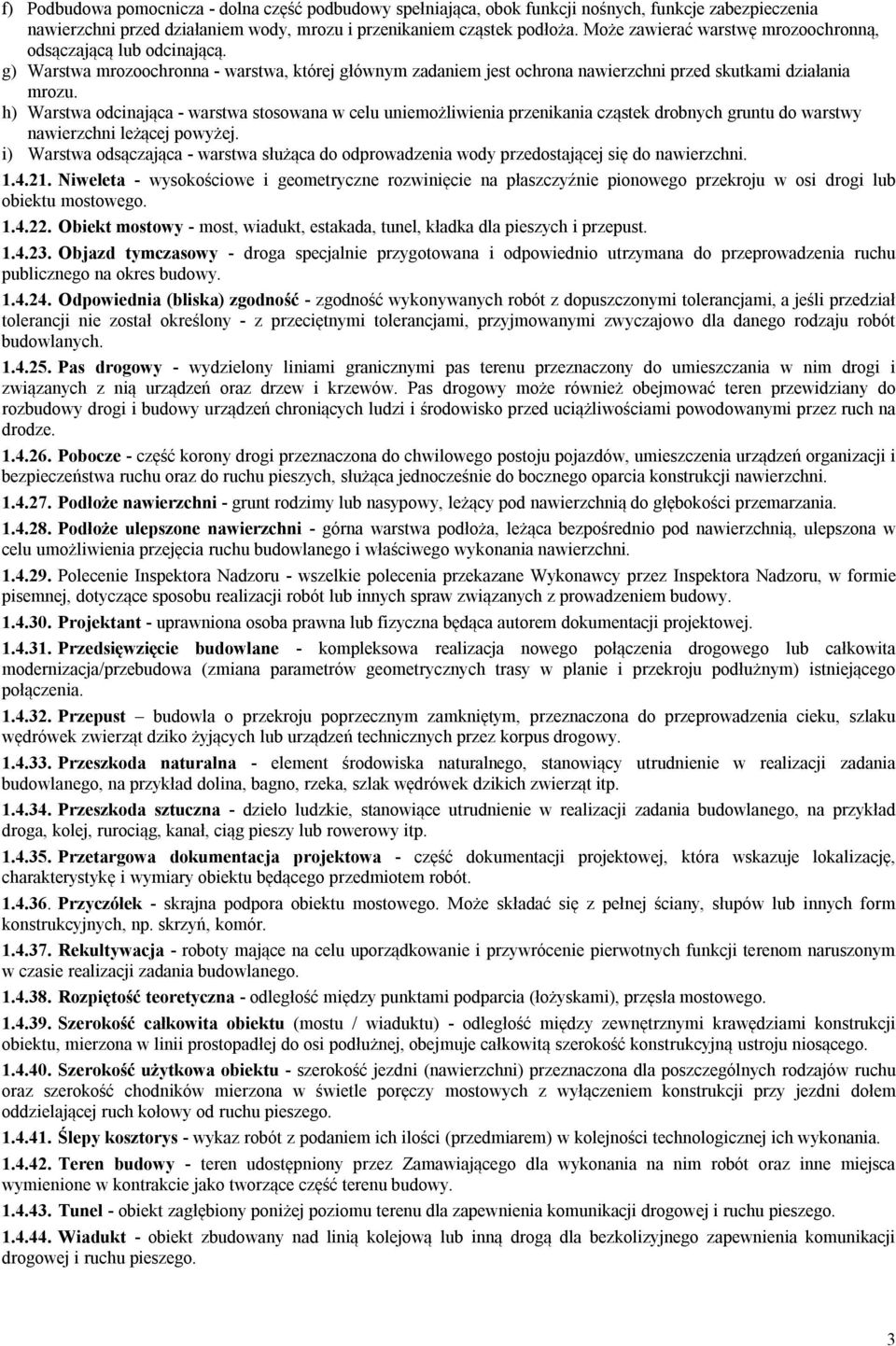 h) Warstwa odcinająca - warstwa stosowana w celu uniemożliwienia przenikania cząstek drobnych gruntu do warstwy nawierzchni leżącej powyżej.