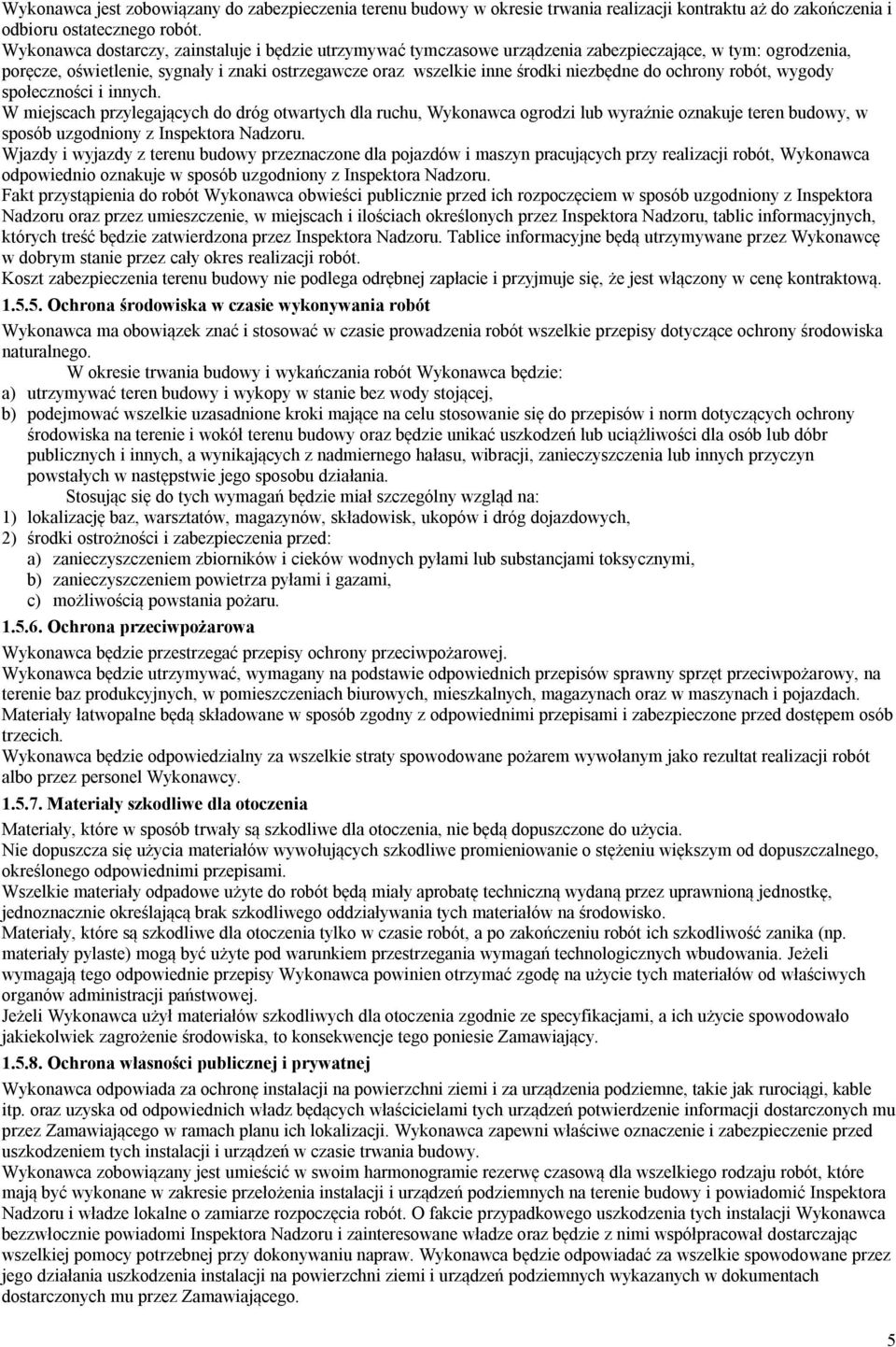 do ochrony robót, wygody społeczności i innych. W miejscach przylegających do dróg otwartych dla ruchu, Wykonawca ogrodzi lub wyraźnie oznakuje teren budowy, w sposób uzgodniony z Inspektora Nadzoru.
