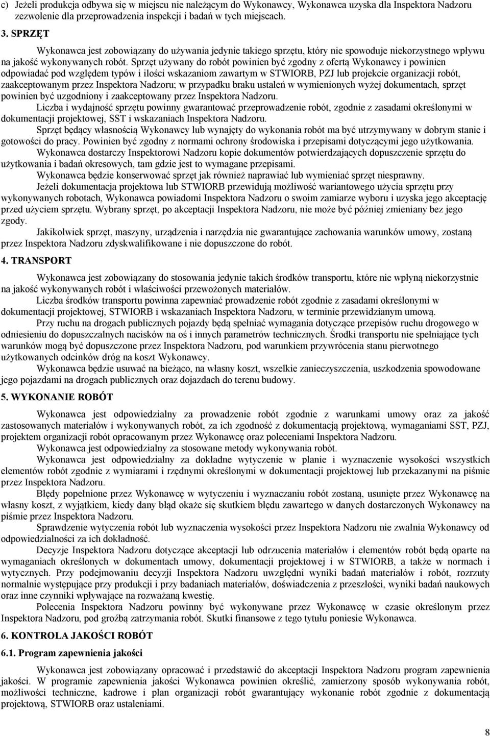 Sprzęt używany do robót powinien być zgodny z ofertą Wykonawcy i powinien odpowiadać pod względem typów i ilości wskazaniom zawartym w STWIORB, PZJ lub projekcie organizacji robót, zaakceptowanym