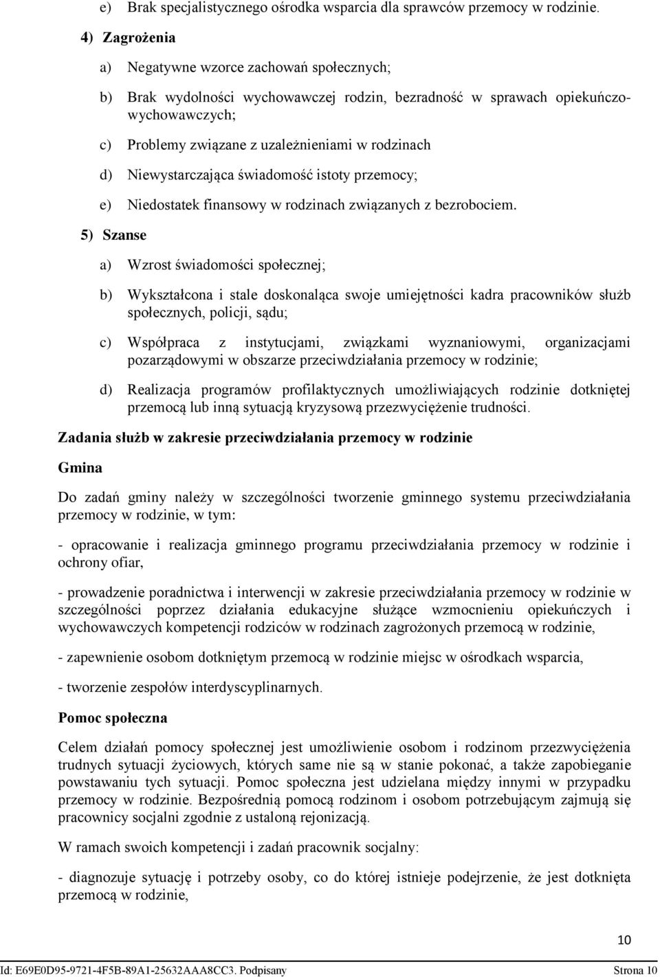 Niewystarczająca świadomość istoty przemocy; e) Niedostatek finansowy w rodzinach związanych z bezrobociem.