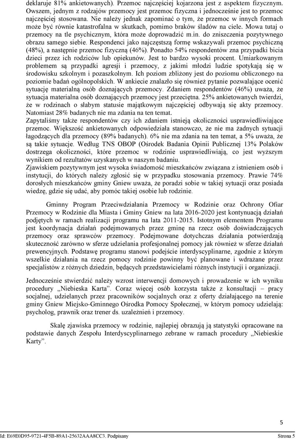 Mowa tutaj o przemocy na tle psychicznym, która może doprowadzić m.in. do zniszczenia pozytywnego obrazu samego siebie.