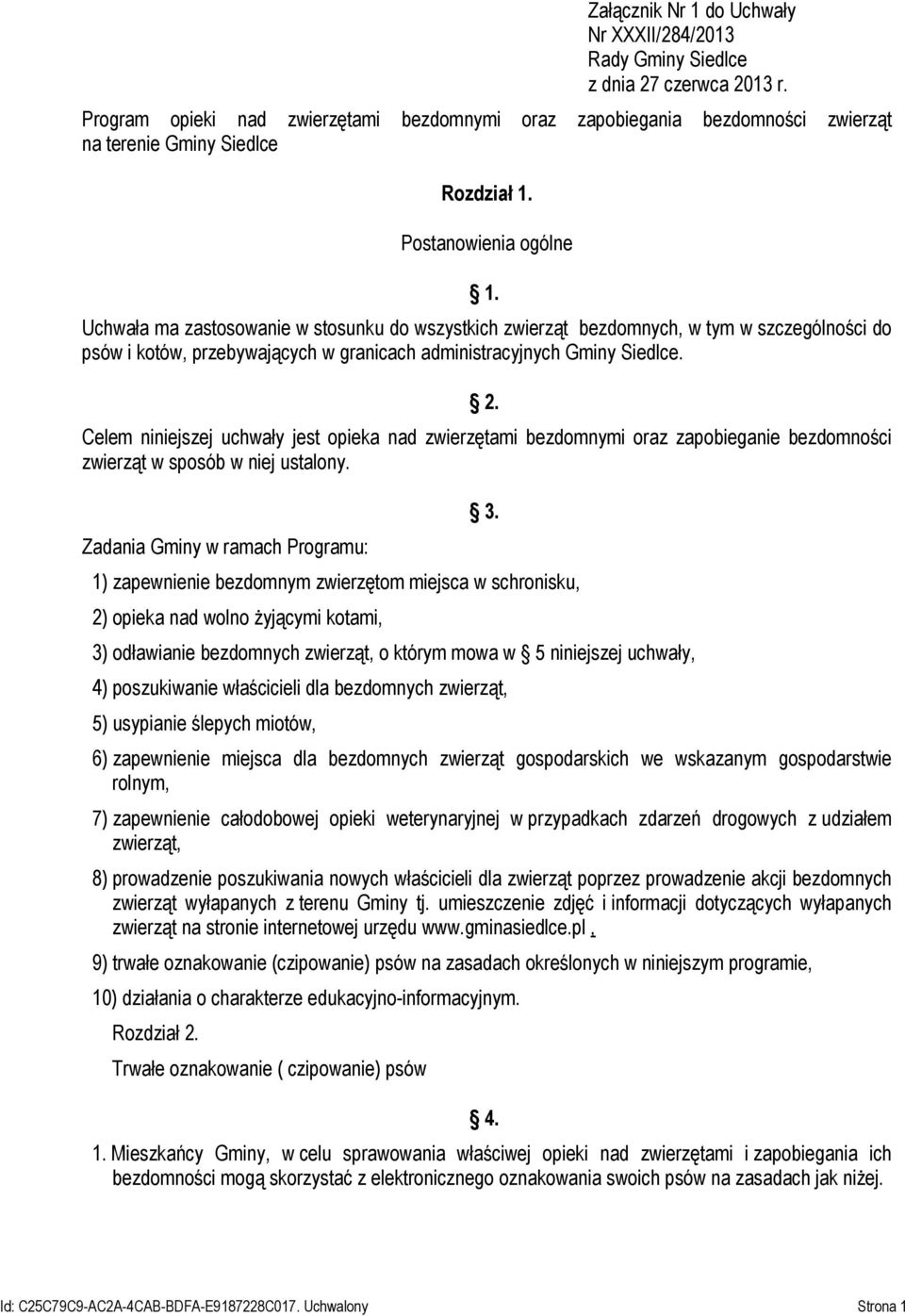 Uchwała ma zastosowanie w stosunku do wszystkich zwierząt bezdomnych, w tym w szczególności do psów i kotów, przebywających w granicach administracyjnych Gminy Siedlce. 2.