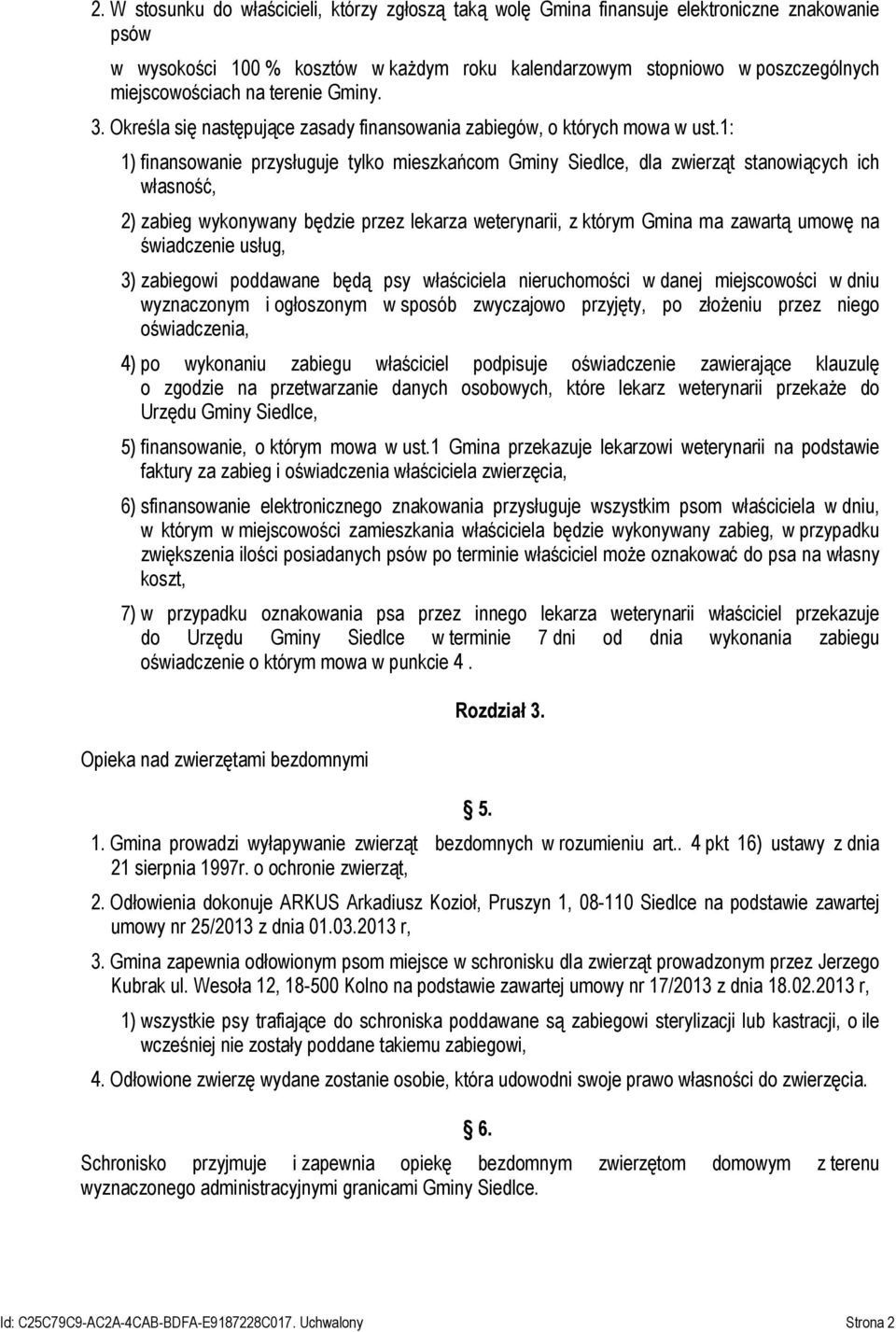 1: 1) finansowanie przysługuje tylko mieszkańcom Gminy Siedlce, dla zwierząt stanowiących ich własność, 2) zabieg wykonywany będzie przez lekarza weterynarii, z którym Gmina ma zawartą umowę na