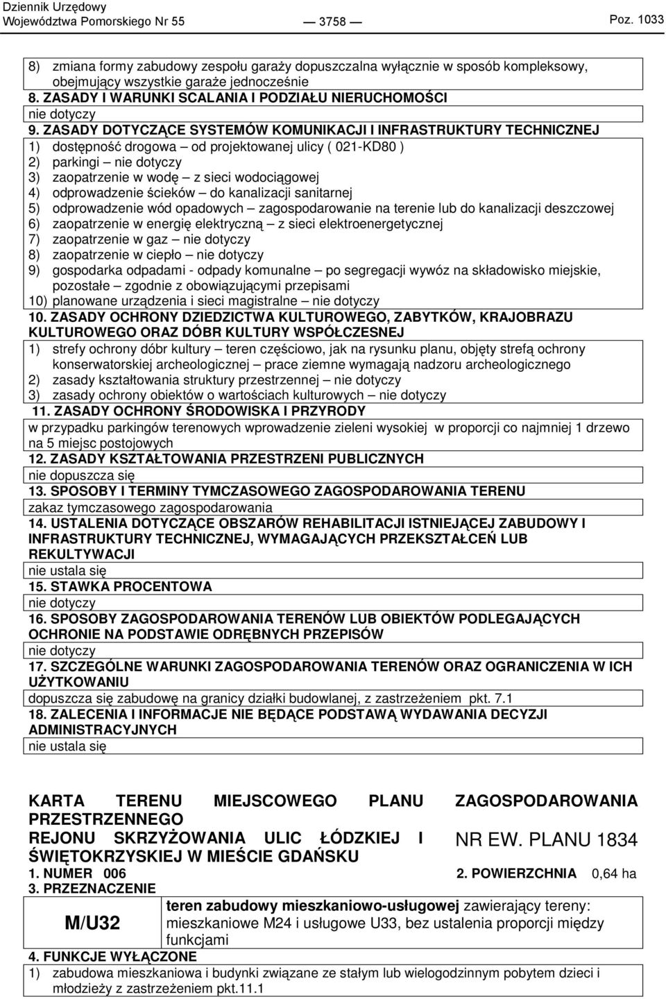 ZASADY DOTYCZĄCE SYSTEMÓW KOMUNIKACJI I INFRASTRUKTURY TECHNICZNEJ 1) dostępność drogowa od projektowanej ulicy ( 021-KD80 ) 2) parkingi 3) zaopatrzenie w wodę z sieci wodociągowej 4) odprowadzenie