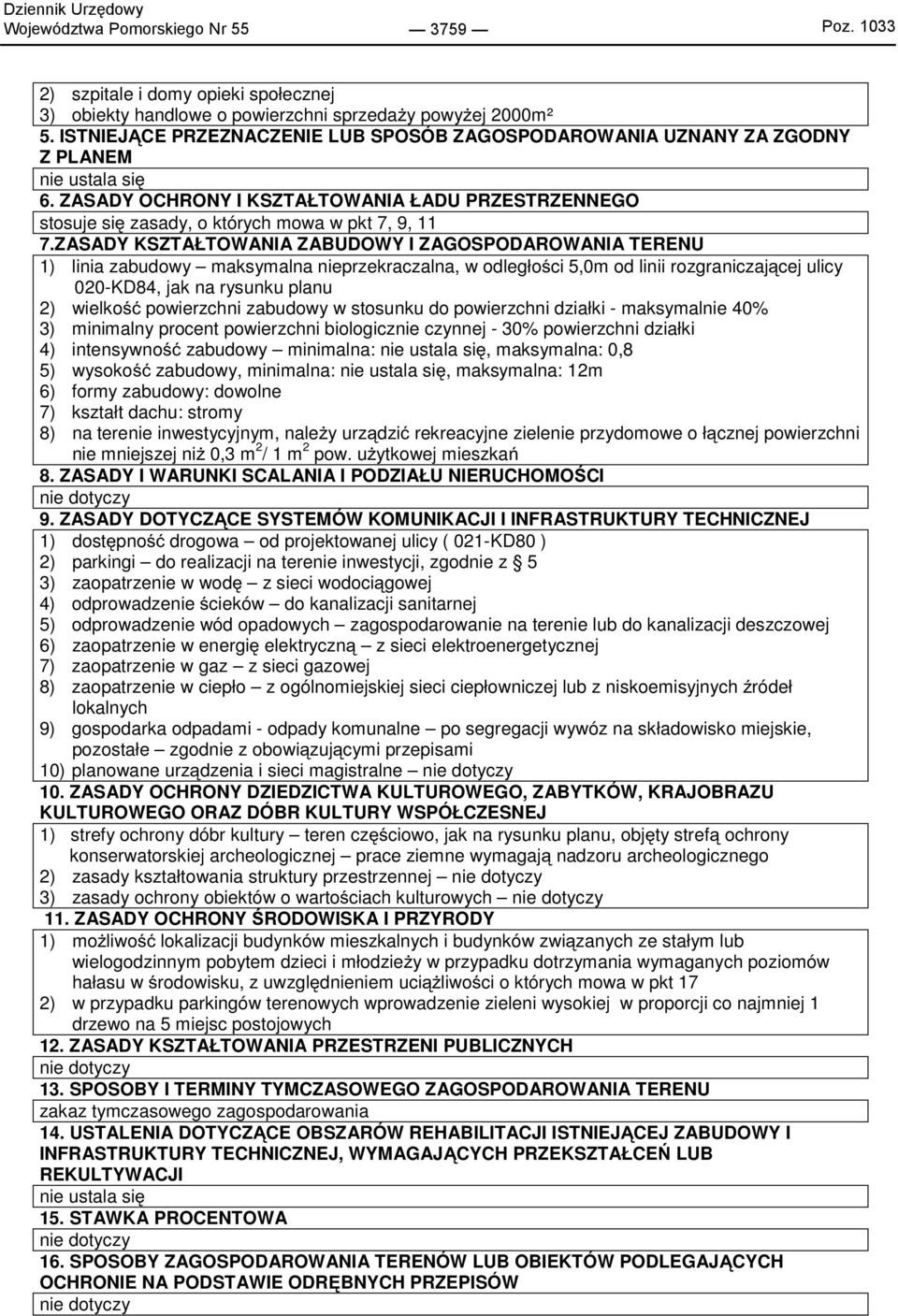 ZASADY KSZTAŁTOWANIA ZABUDOWY I ZAGOSPODAROWANIA TERENU 1) linia zabudowy maksymalna nieprzekraczalna, w odległości 5,0m od linii rozgraniczającej ulicy 020-KD84, jak na rysunku planu 2) wielkość