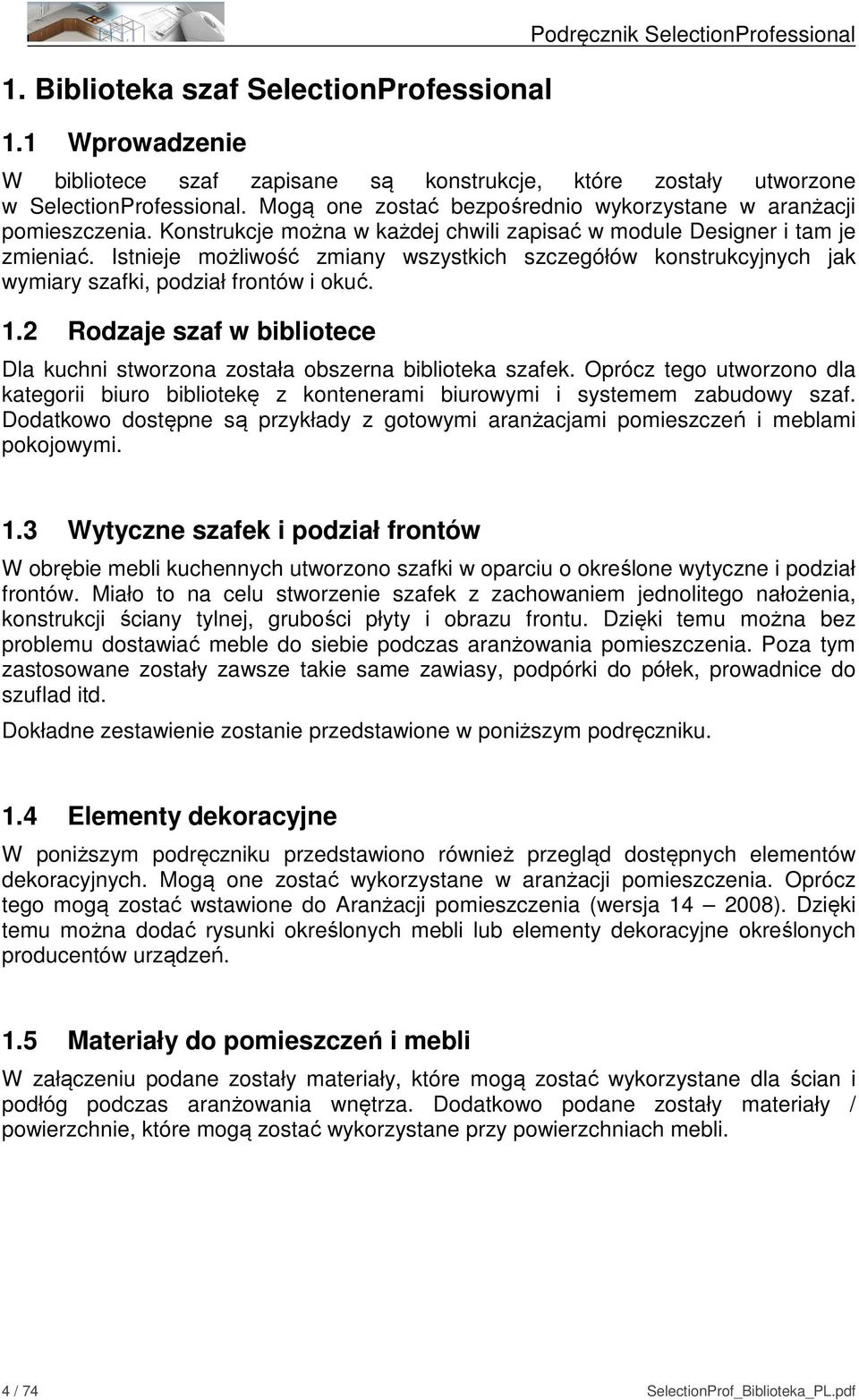Istnieje możliwość zmiany wszystkich szczegółów konstrukcyjnych jak wymiary szafki, podział frontów i okuć. 1.2 Rodzaje szaf w bibliotece Dla kuchni stworzona została obszerna biblioteka szafek.