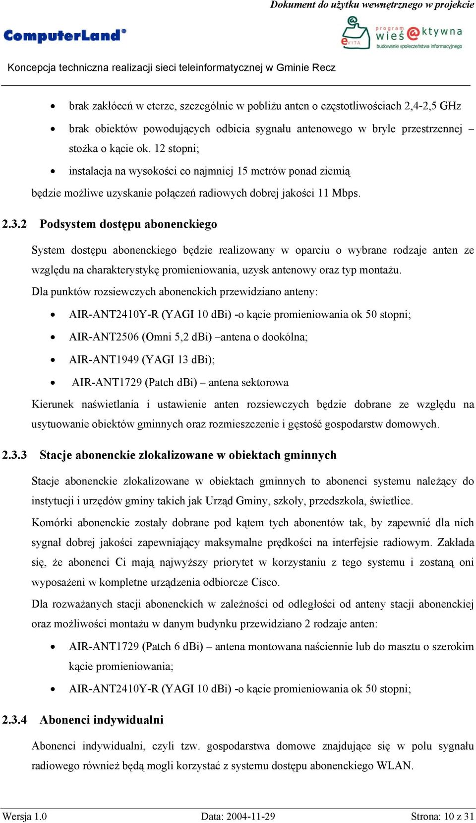 2 Podsystem dostępu abonenckiego System dostępu abonenckiego będzie realizowany w oparciu o wybrane rodzaje anten ze względu na charakterystykę promieniowania, uzysk antenowy oraz typ montażu.