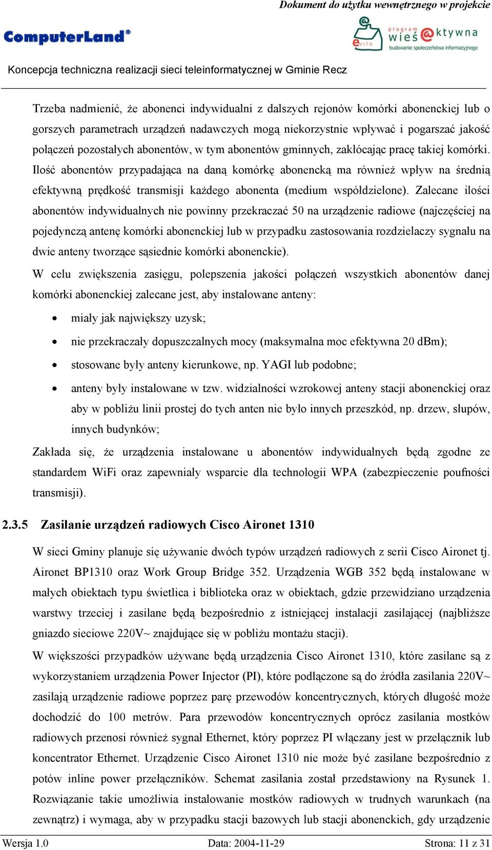 Ilość abonentów przypadająca na daną komórkę abonencką ma również wpływ na średnią efektywną prędkość transmisji każdego abonenta (medium współdzielone).