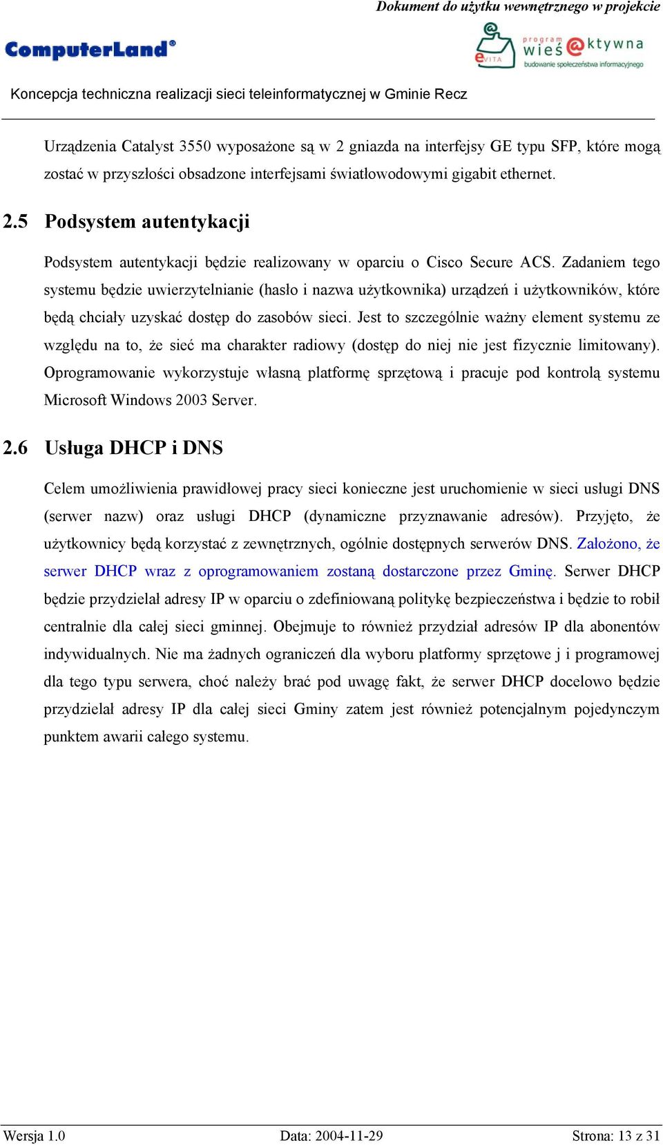 Jest to szczególnie ważny element systemu ze względu na to, że sieć ma charakter radiowy (dostęp do niej nie jest fizycznie limitowany).