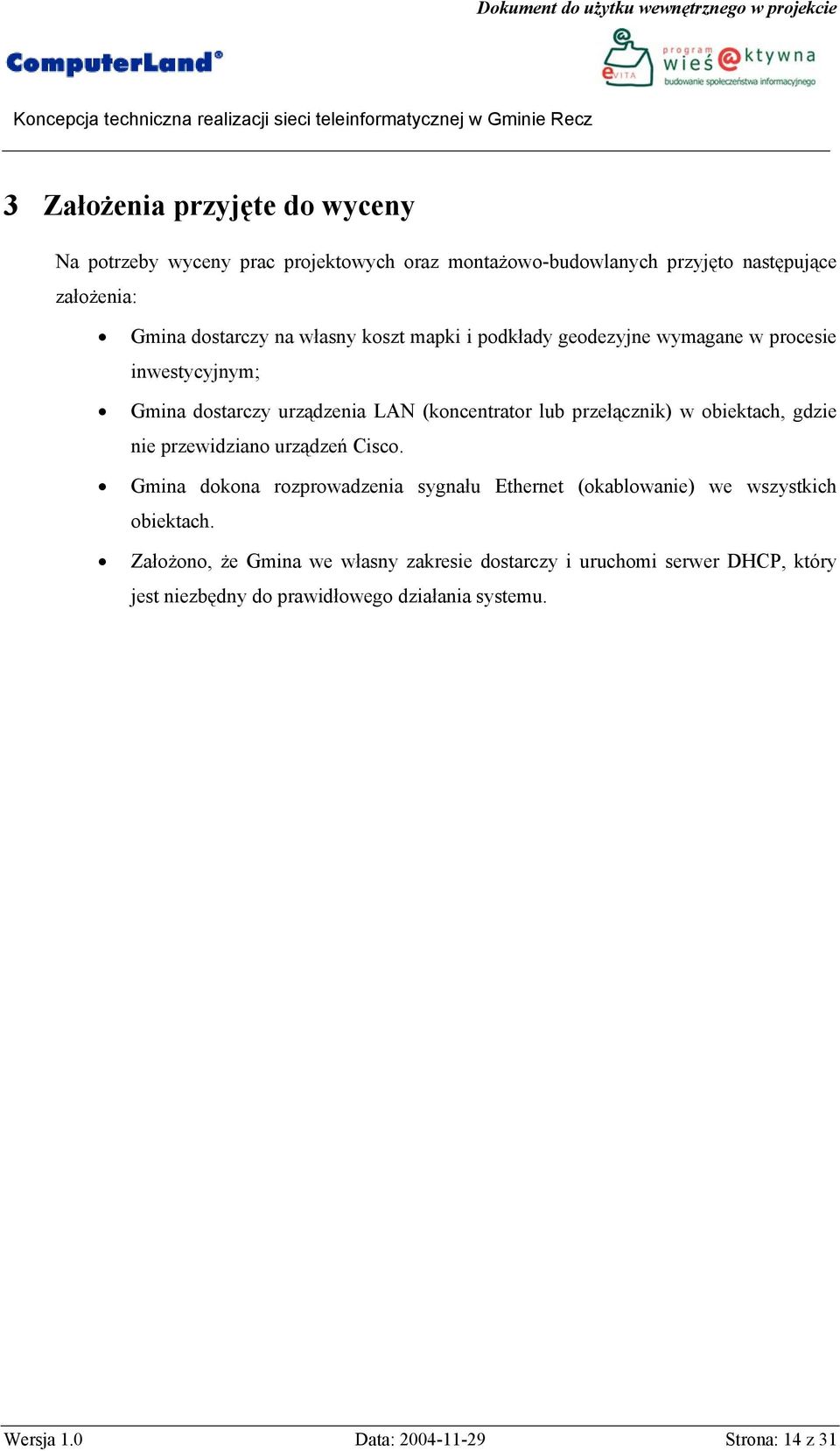 obiektach, gdzie nie przewidziano urządzeń Cisco. Gmina dokona rozprowadzenia sygnału Ethernet (okablowanie) we wszystkich obiektach.