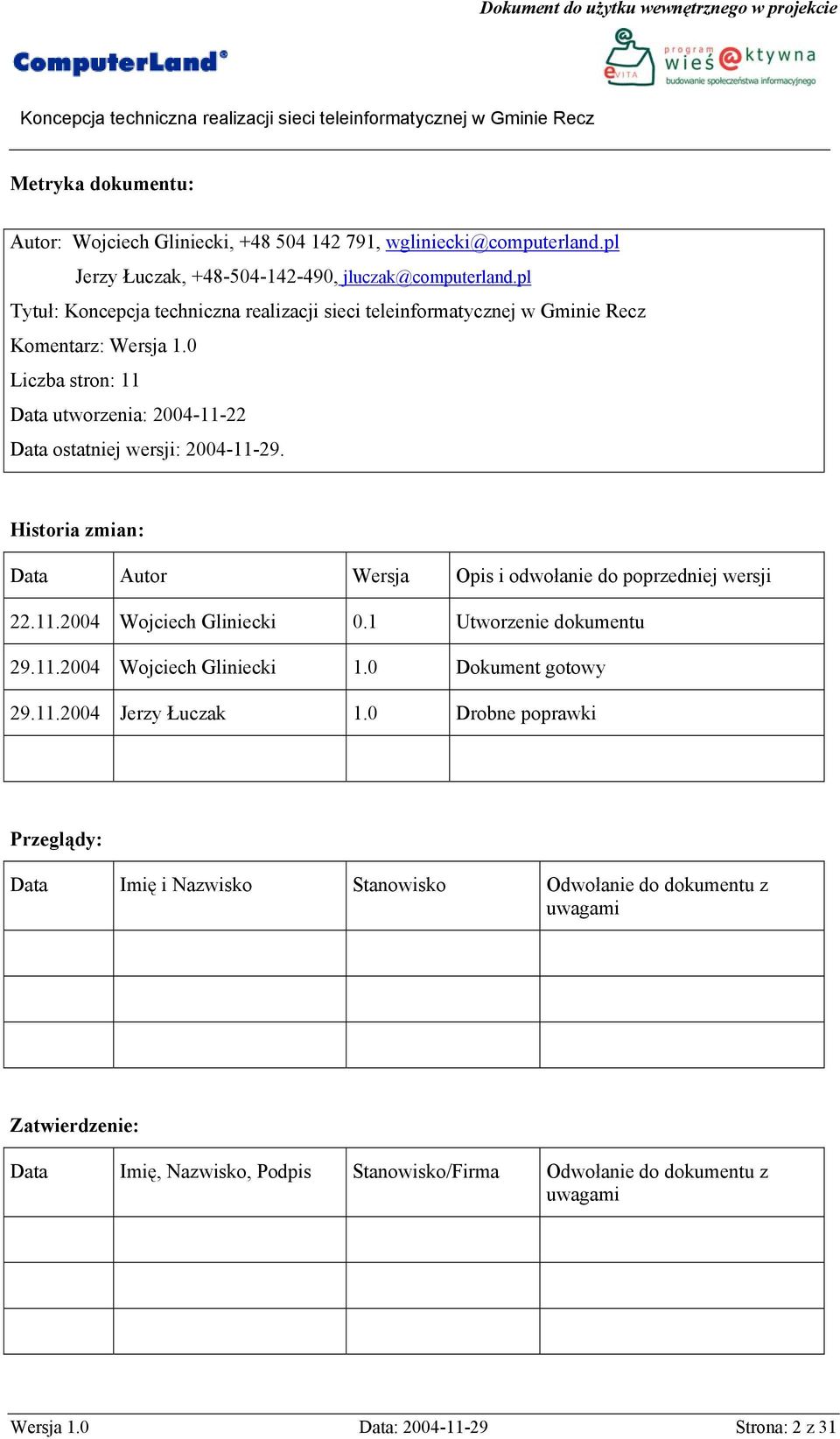 1 Utworzenie dokumentu 29.11.2004 Wojciech Gliniecki 1.0 Dokument gotowy 29.11.2004 Jerzy Łuczak 1.