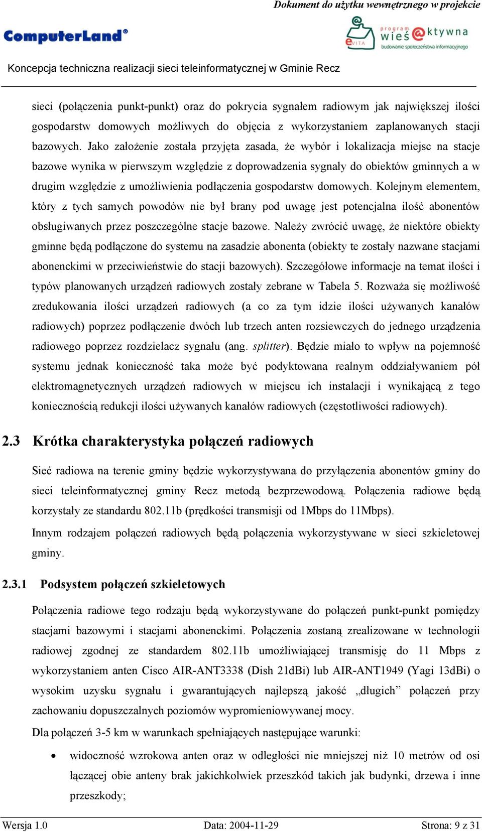 podłączenia gospodarstw domowych. Kolejnym elementem, który z tych samych powodów nie był brany pod uwagę jest potencjalna ilość abonentów obsługiwanych przez poszczególne stacje bazowe.