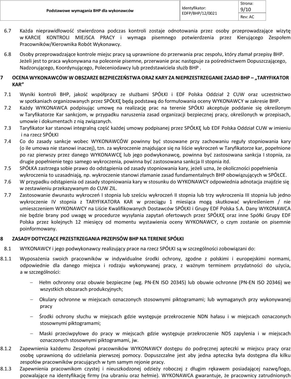 Zespołem Pracowników/Kierownika Robót Wykonawcy. 6.8 Osoby przeprowadzające kontrole miejsc pracy są uprawnione do przerwania prac zespołu, który złamał przepisy BHP.
