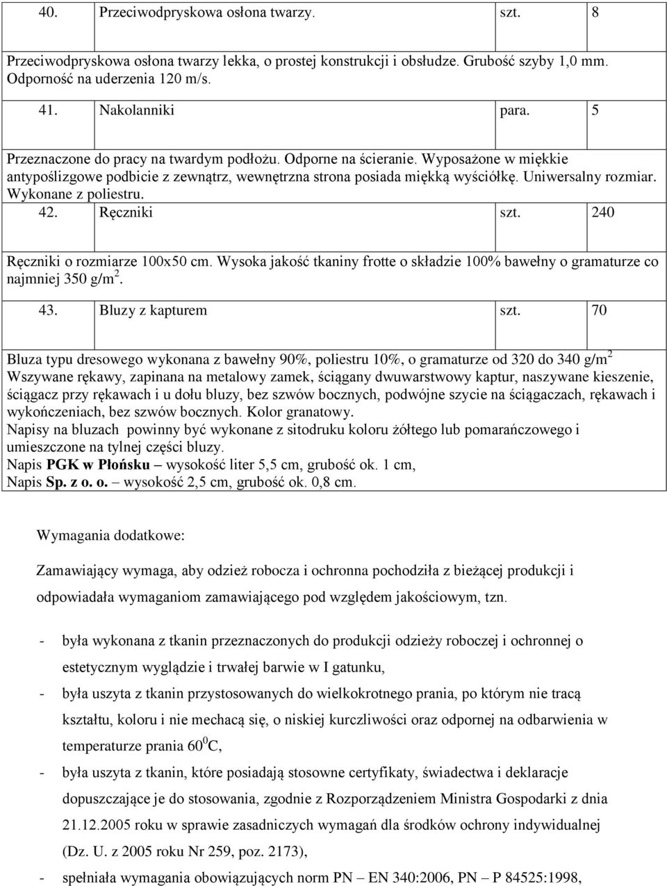 Wykonane z poliestru. 42. Ręczniki szt. 240 Ręczniki o rozmiarze 100x50 cm. Wysoka jakość tkaniny frotte o składzie 100% bawełny o gramaturze co najmniej 350 g/m 2. 43. Bluzy z kapturem szt.