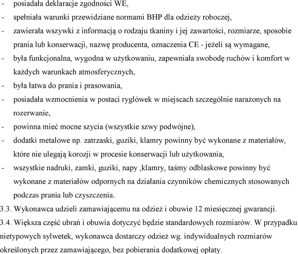 łatwa do prania i prasowania, - posiadała wzmocnienia w postaci ryglówek w miejscach szczególnie narażonych na rozerwanie, - powinna mieć mocne szycia (wszystkie szwy podwójne), - dodatki metalowe np.