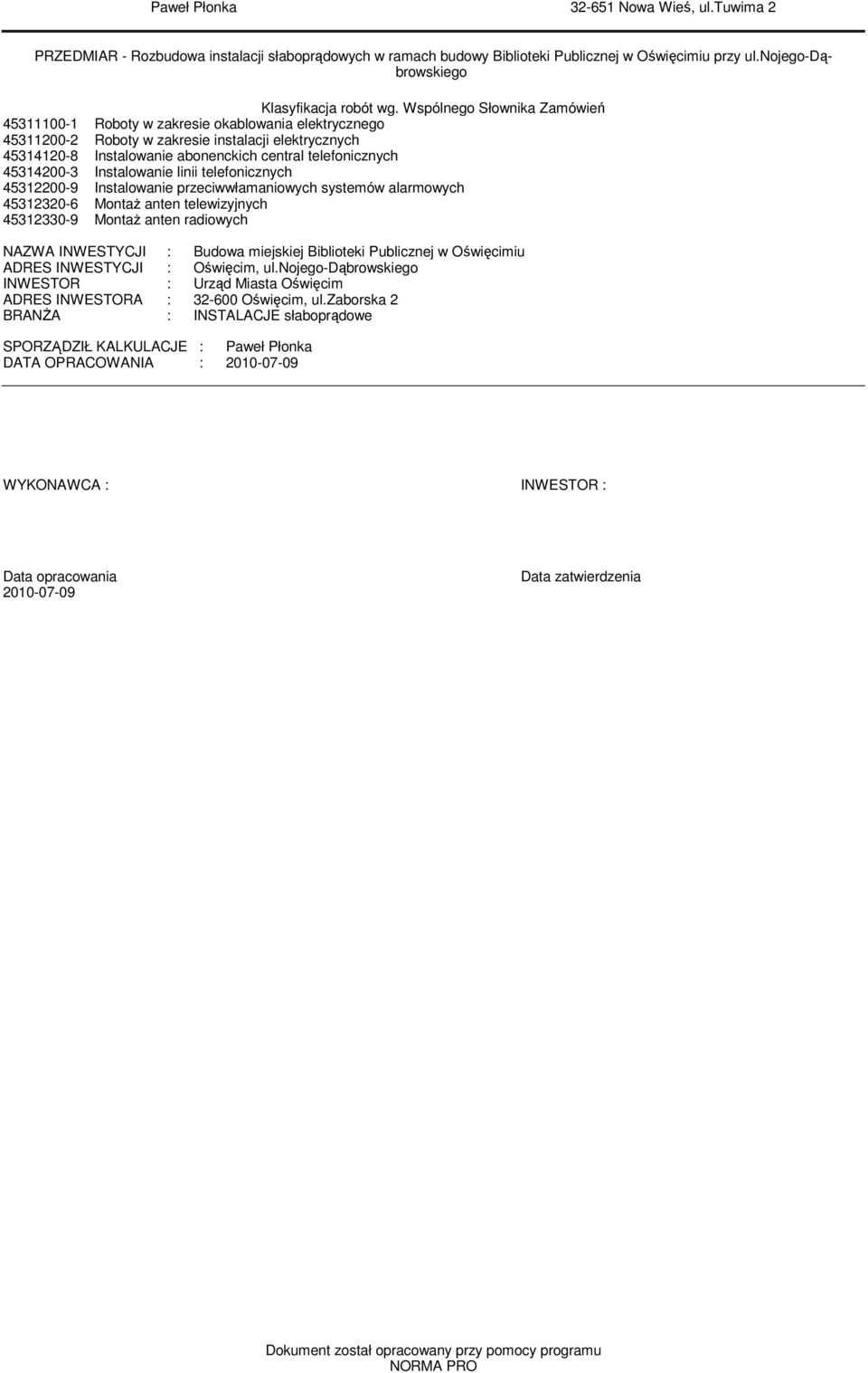 Instalowanie linii telefonicznych 4500-9 Instalowanie przeciwwłaaniowych systeów alarowych 450-6 MontaŜ anten telewizyjnych 450-9 MontaŜ anten radiowych NAZWA INWESTYCJI : Budowa iejskiej Biblioteki