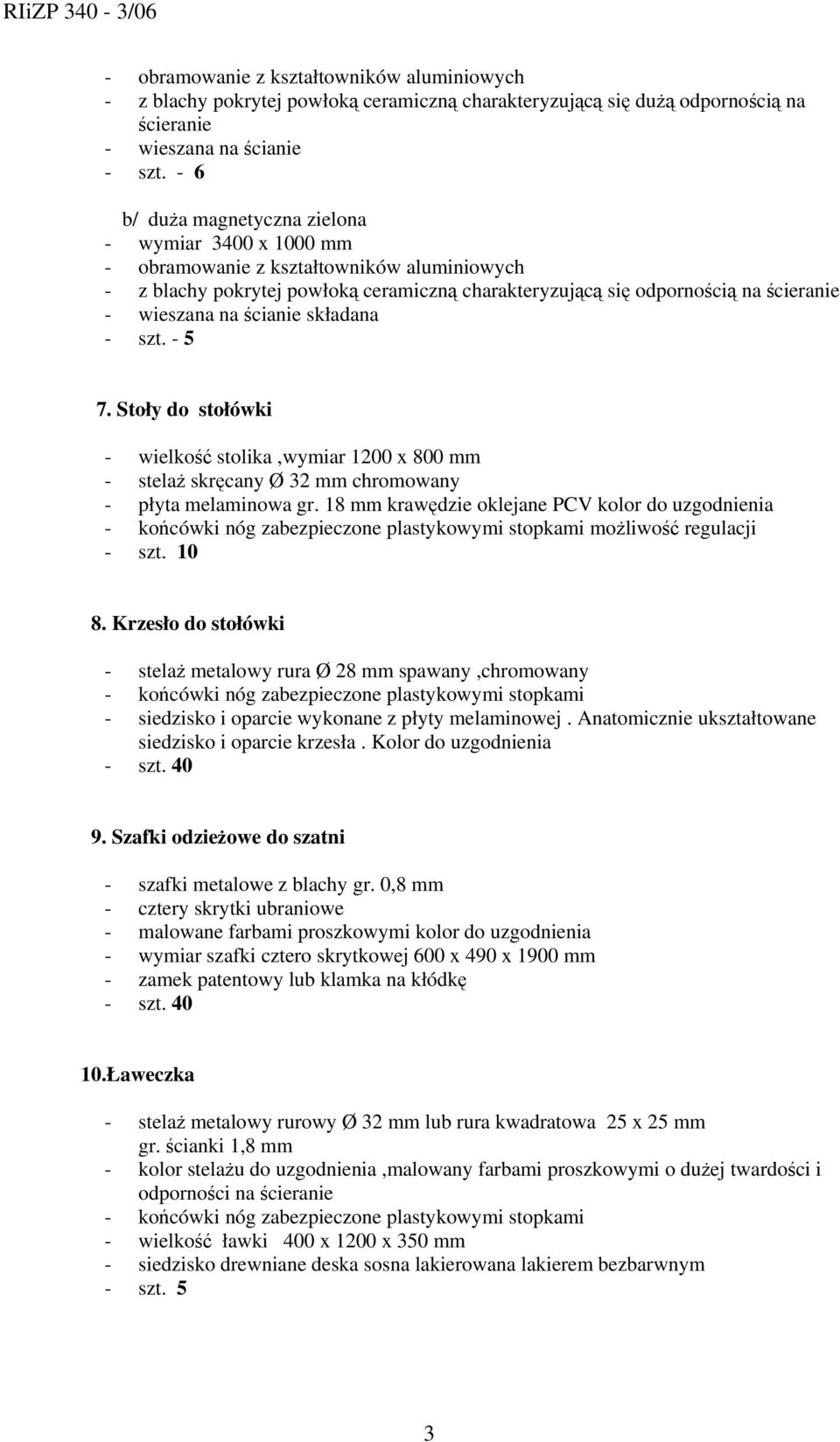 ścianie składana - szt. - 5 7. Stoły do stołówki - wielkość stolika,wymiar 1200 x 800 mm - stelaż skręcany Ø 32 mm chromowany - płyta melaminowa gr.