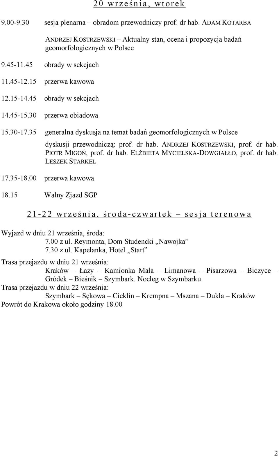 35 generalna dyskusja na temat badań geomorfologicznych w Polsce dyskusji przewodniczą: prof. dr hab. ANDRZEJ KOSTRZEWSKI, prof. dr hab. PIOTR MIGOŃ, prof. dr hab. ELŻBIETA MYCIELSKA-DOWGIAŁŁO, prof.